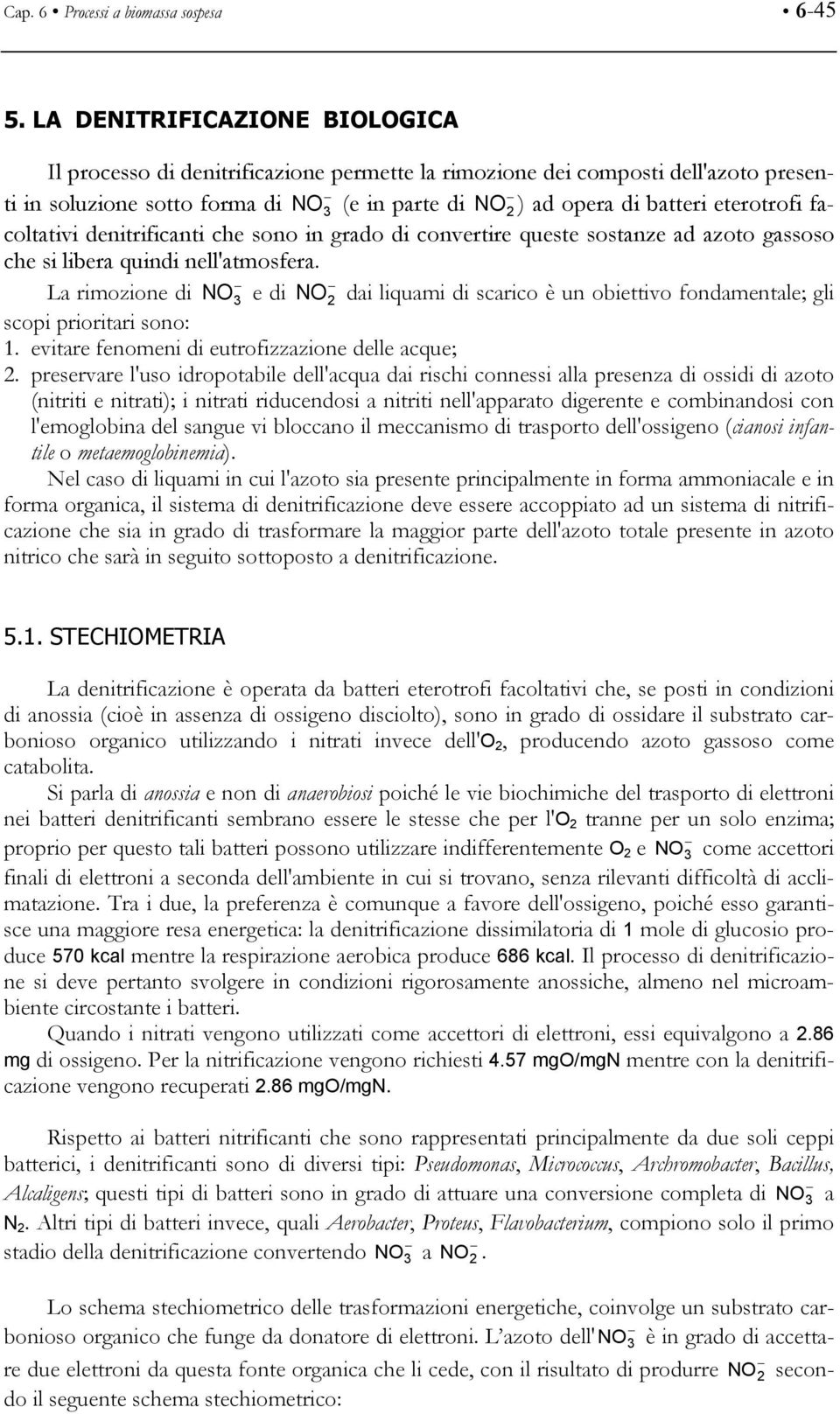 eterotrofi facoltativi denitrificanti che sono in grado di convertire queste sostanze ad azoto gassoso che si libera quindi nell'atmosfera.