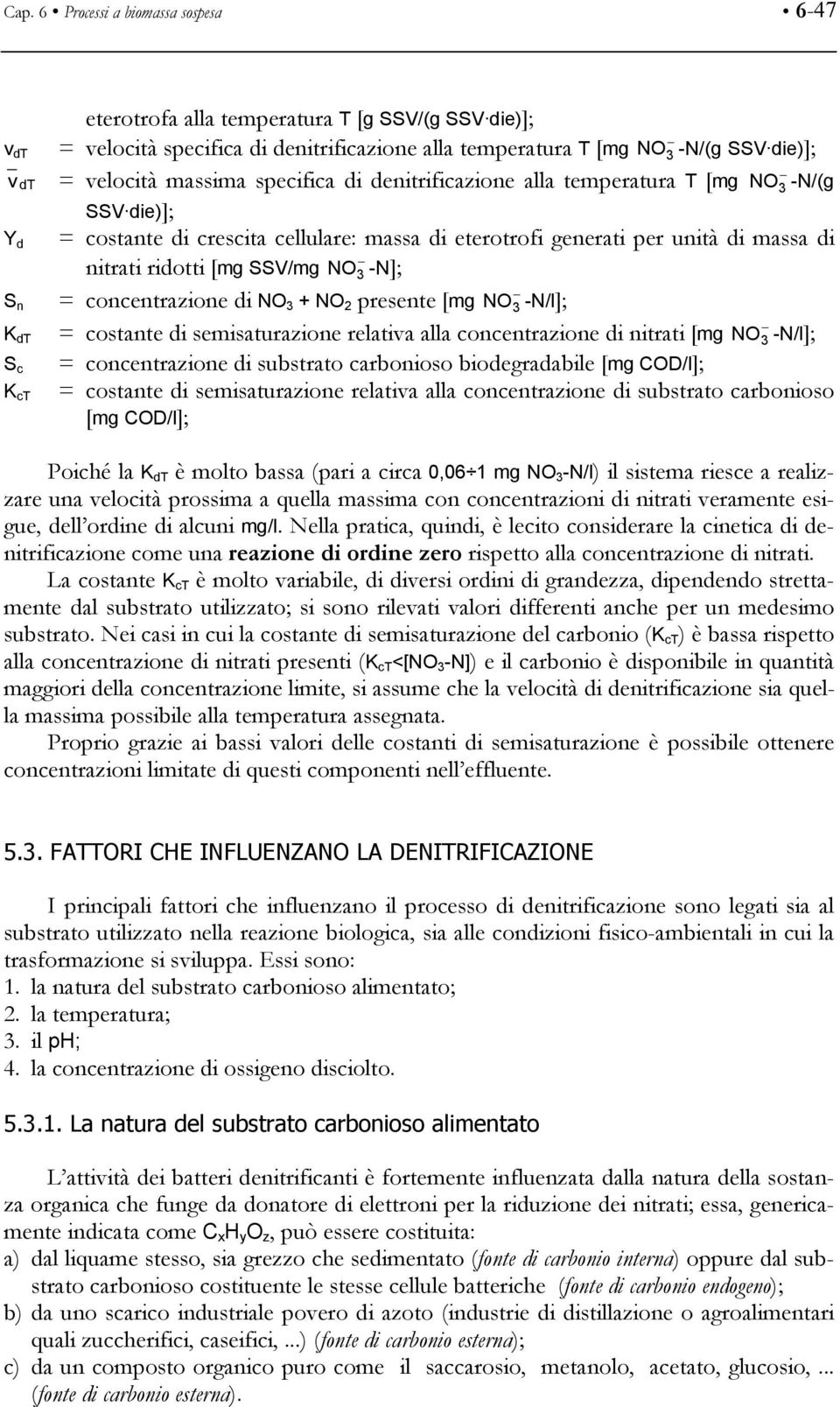 ridotti [mg SSV/mg NO 3 -N]; = concentrazione di NO 3 + NO 2 presente [mg NO 3 -N/l]; = costante di semisaturazione relativa alla concentrazione di nitrati [mg NO 3 -N/l]; = concentrazione di