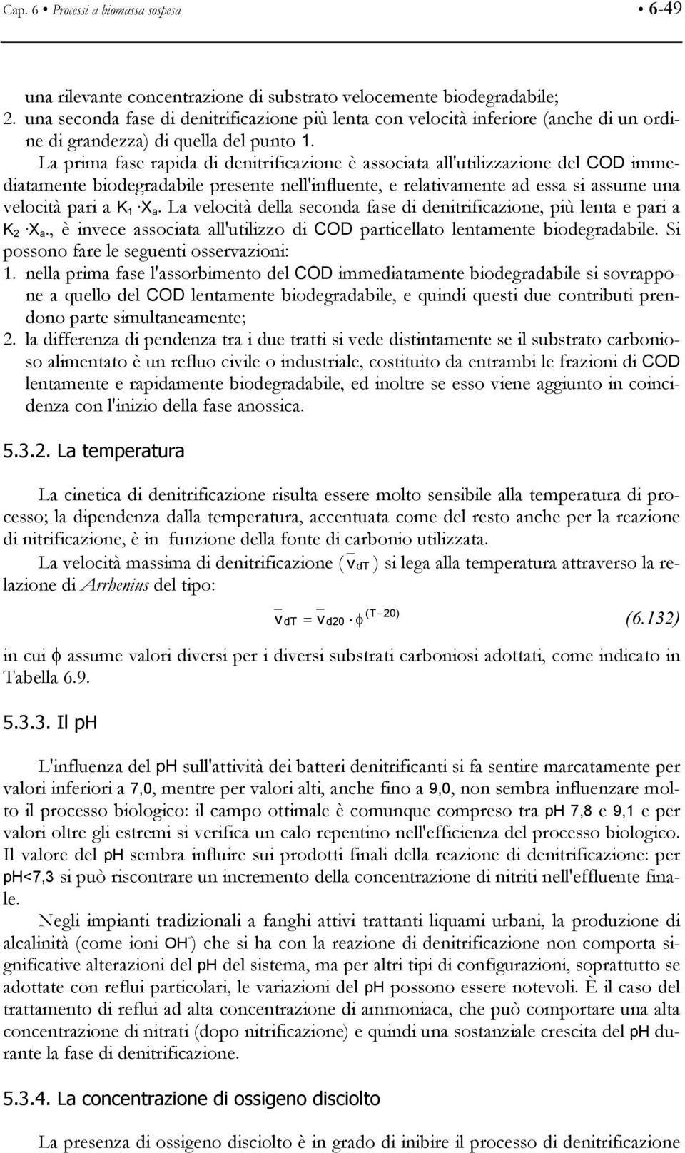 La prima fase rapida di denitrificazione è associata all'utilizzazione del COD immediatamente biodegradabile presente nell'influente, e relativamente ad essa si assume una velocità pari a K 1 X a.