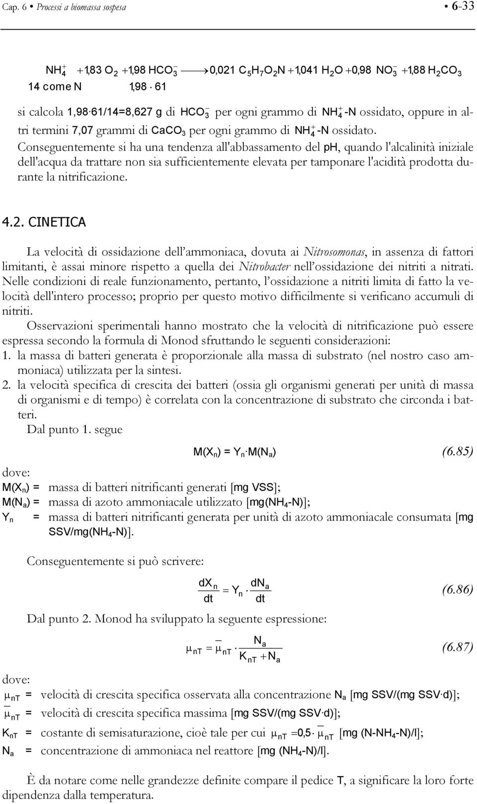 Conseguentemente si ha una tendenza all'abbassamento del ph, quando l'alcalinità iniziale dell'acqua da trattare non sia sufficientemente elevata per tamponare l'acidità prodotta durante la