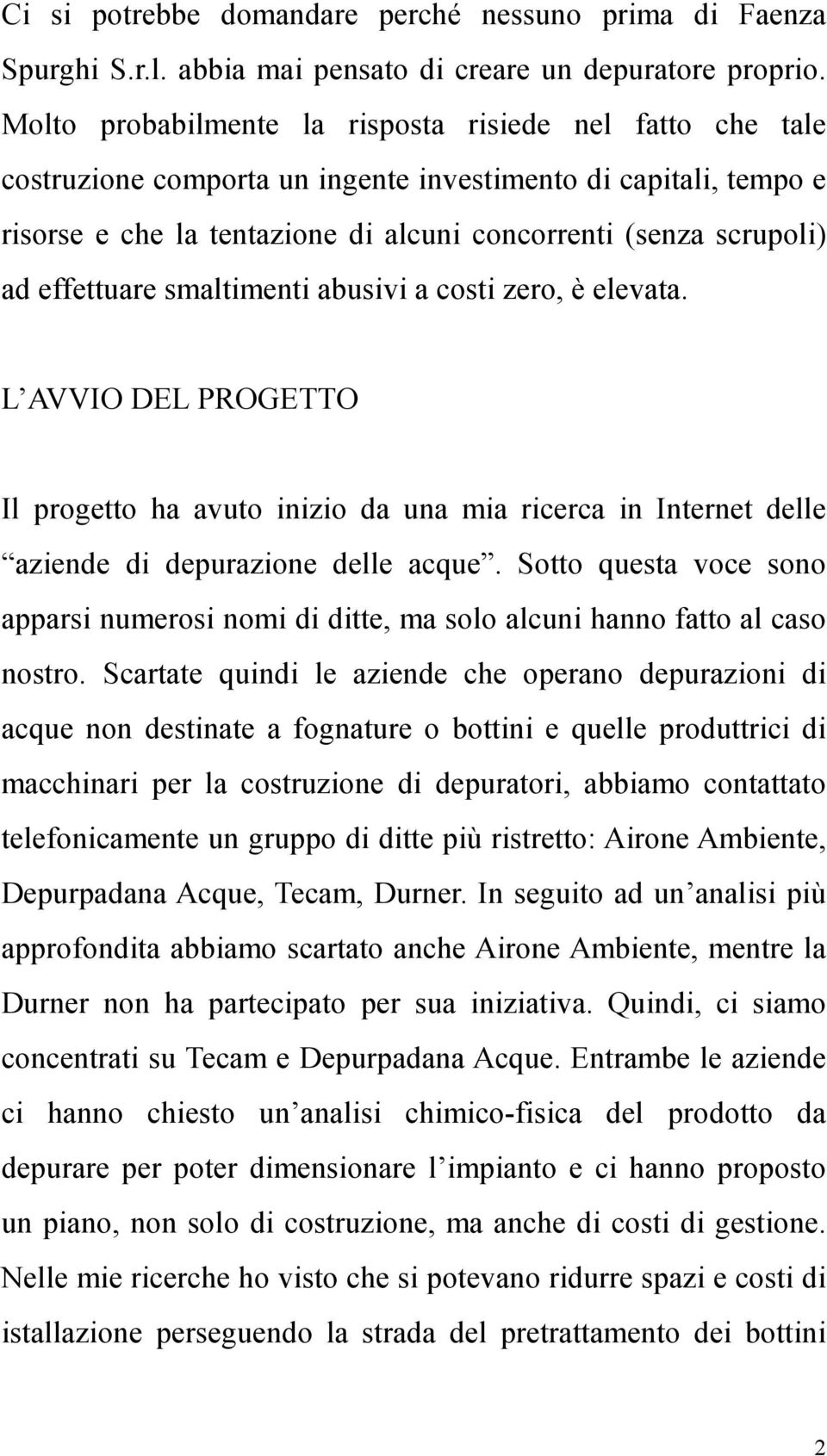 effettuare smaltimenti abusivi a costi zero, è elevata. L AVVIO DEL PROGETTO Il progetto ha avuto inizio da una mia ricerca in Internet delle aziende di depurazione delle acque.