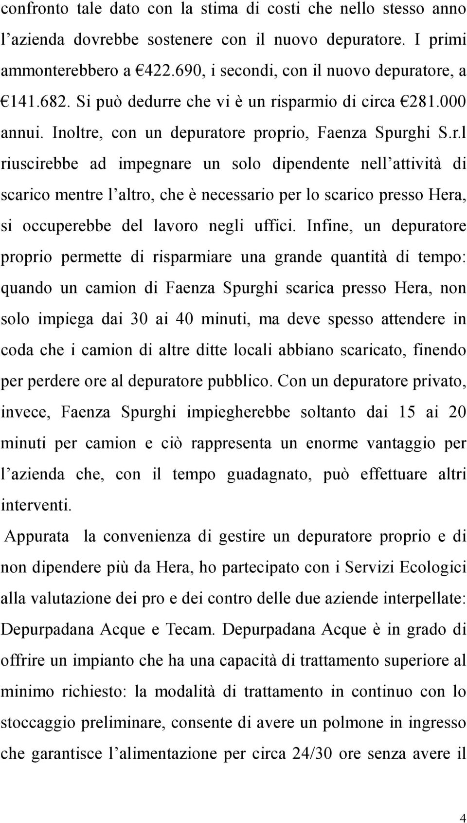 Infine, un depuratore proprio permette di risparmiare una grande quantità di tempo: quando un camion di Faenza Spurghi scarica presso Hera, non solo impiega dai 30 ai 40 minuti, ma deve spesso