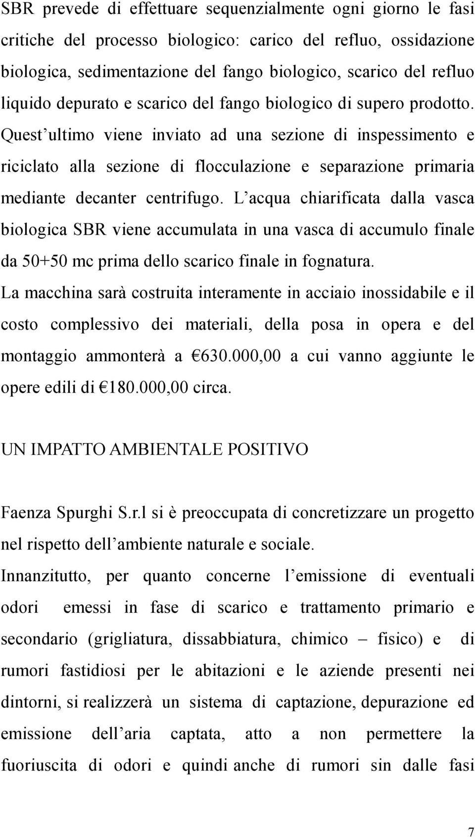 Quest ultimo viene inviato ad una sezione di inspessimento e riciclato alla sezione di flocculazione e separazione primaria mediante decanter centrifugo.