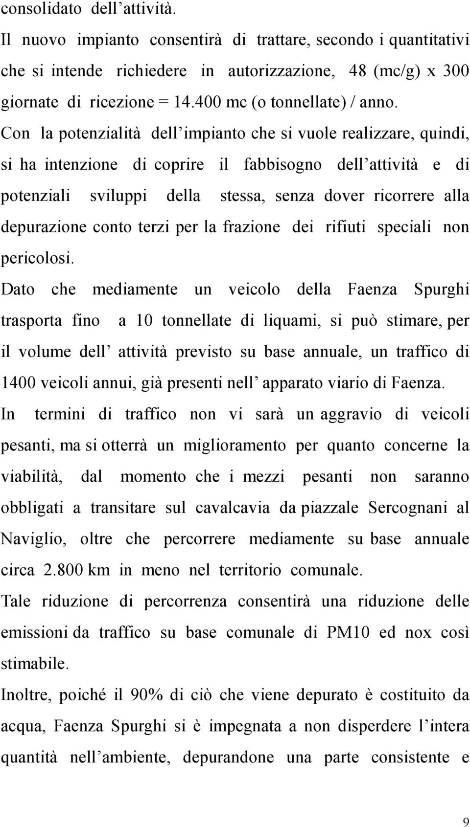 Con la potenzialità dell impianto che si vuole realizzare, quindi, si ha intenzione di coprire il fabbisogno dell attività e di potenziali sviluppi della stessa, senza dover ricorrere alla