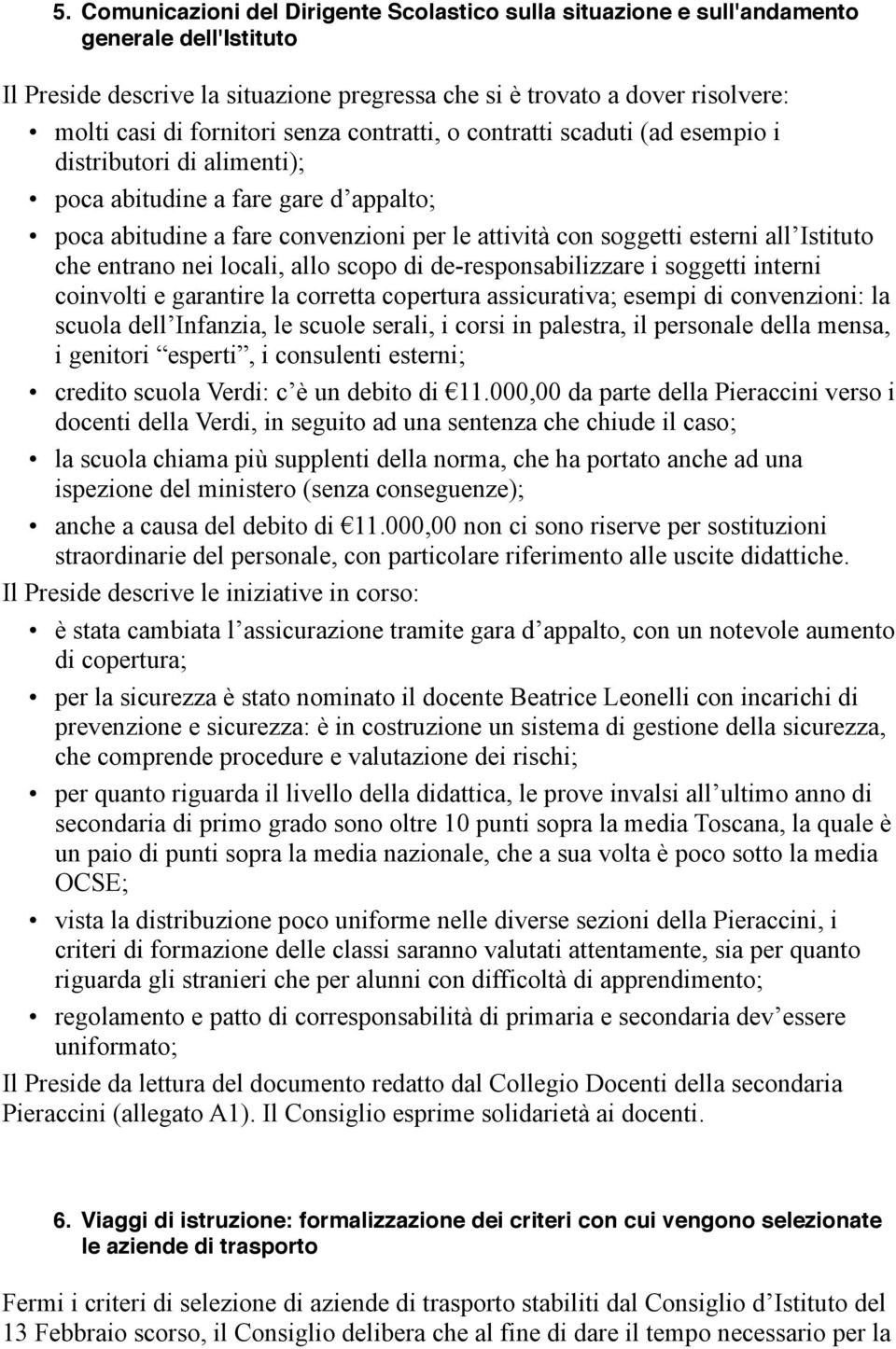 all Istituto che entrano nei locali, allo scopo di de-responsabilizzare i soggetti interni coinvolti e garantire la corretta copertura assicurativa; esempi di convenzioni: la scuola dell Infanzia, le