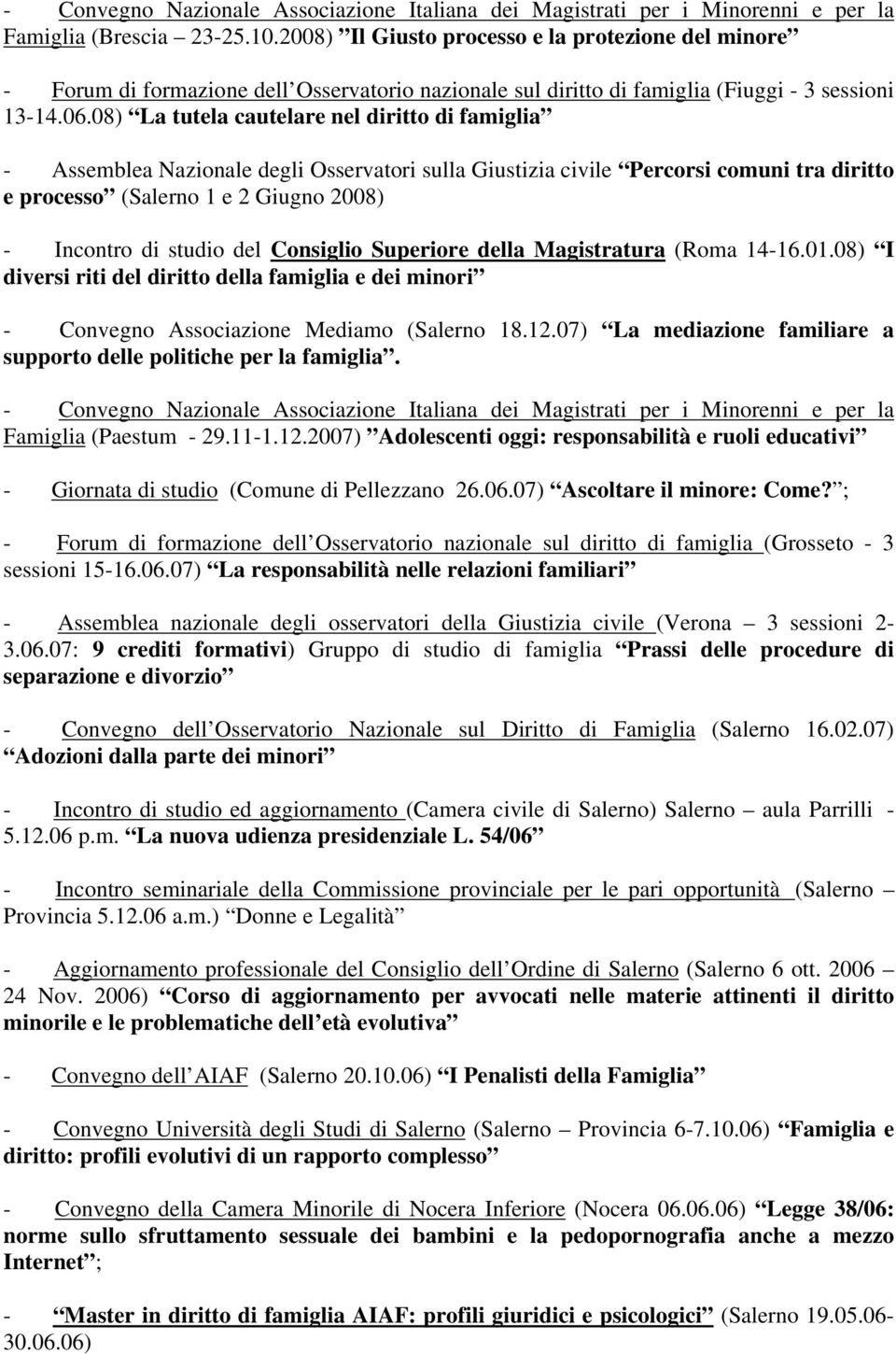 08) La tutela cautelare nel diritto di famiglia - Assemblea Nazionale degli Osservatori sulla Giustizia civile Percorsi comuni tra diritto e processo (Salerno 1 e 2 Giugno 2008) - Incontro di studio