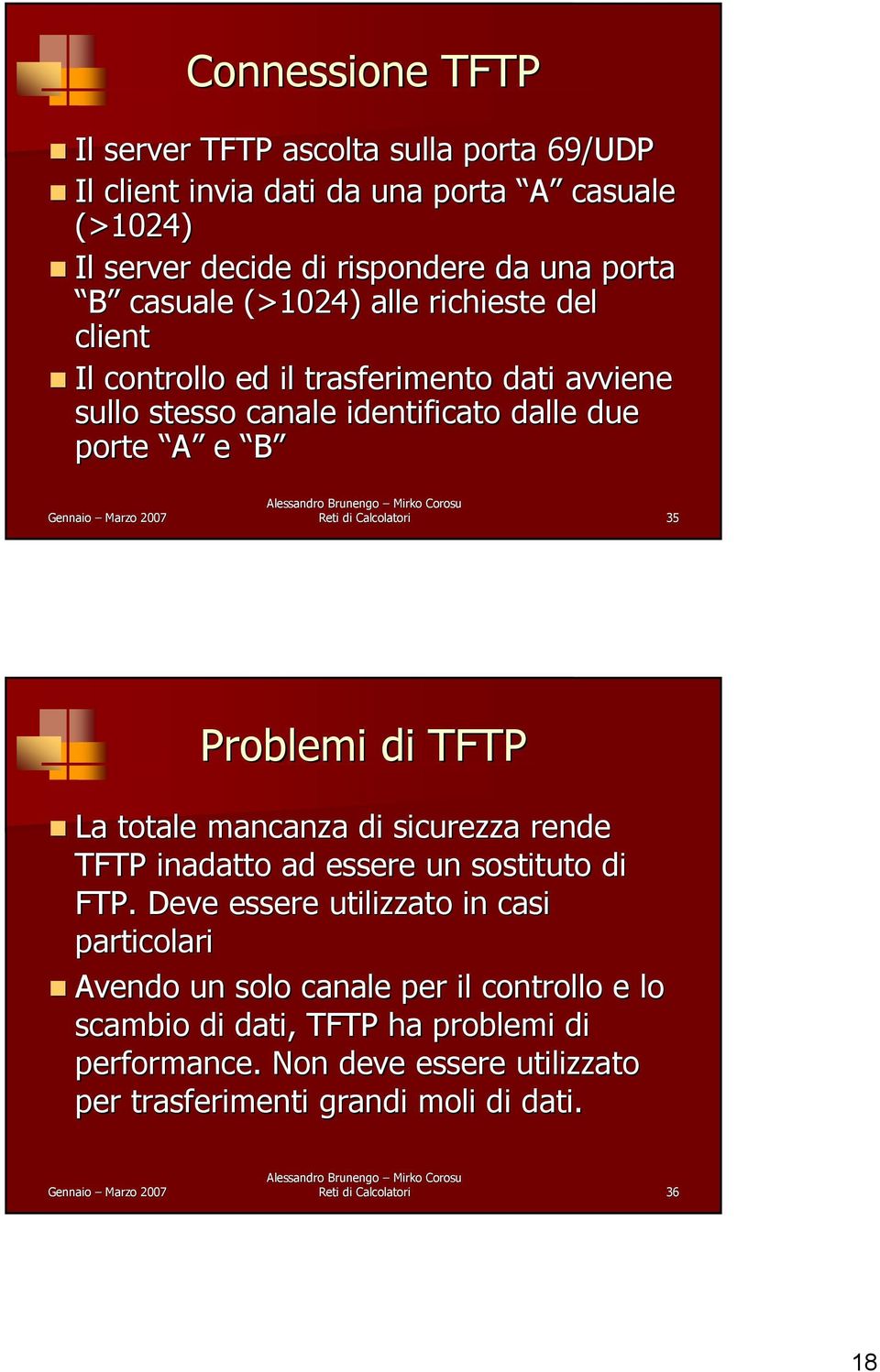 35 Problemi di TFTP La totale mancanza di sicurezza rende TFTP inadatto ad essere un sostituto di FTP.