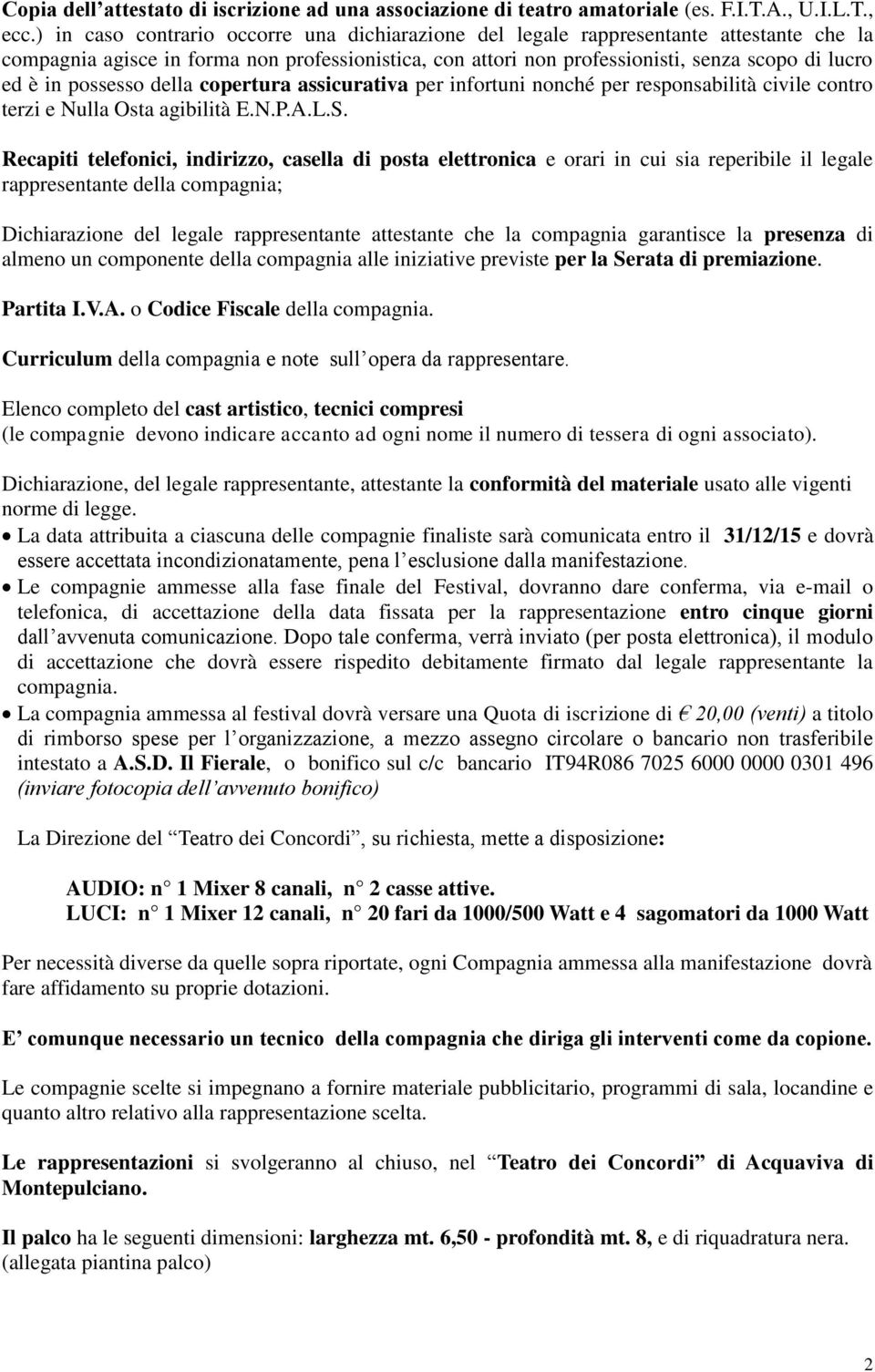 possesso della copertura assicurativa per infortuni nonché per responsabilità civile contro terzi e Nulla Osta agibilità E.N.P.A.L.S.