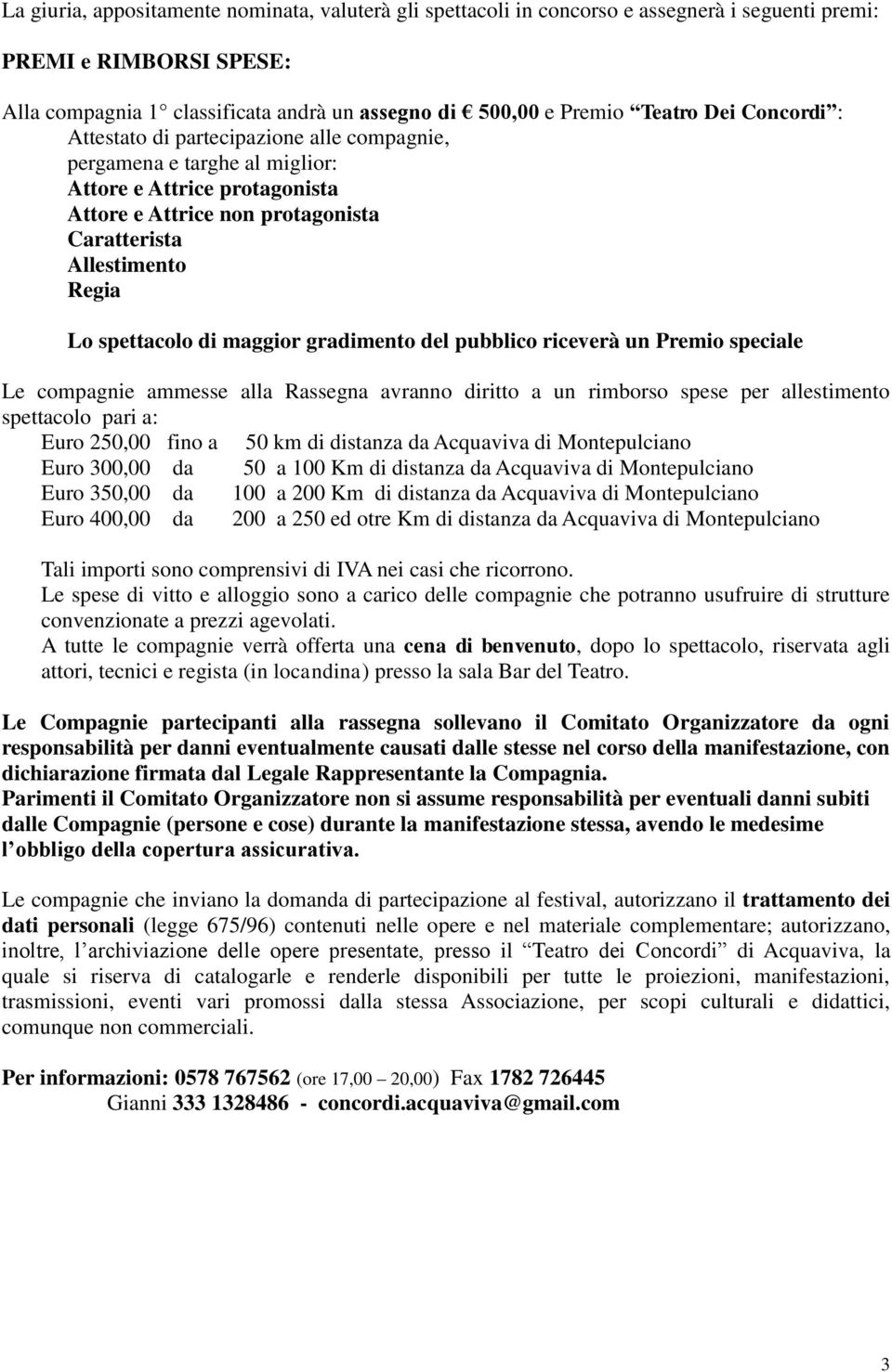 di maggior gradimento del pubblico riceverà un Premio speciale Le compagnie ammesse alla Rassegna avranno diritto a un rimborso spese per allestimento spettacolo pari a: Euro 250,00 fino a 50 km di