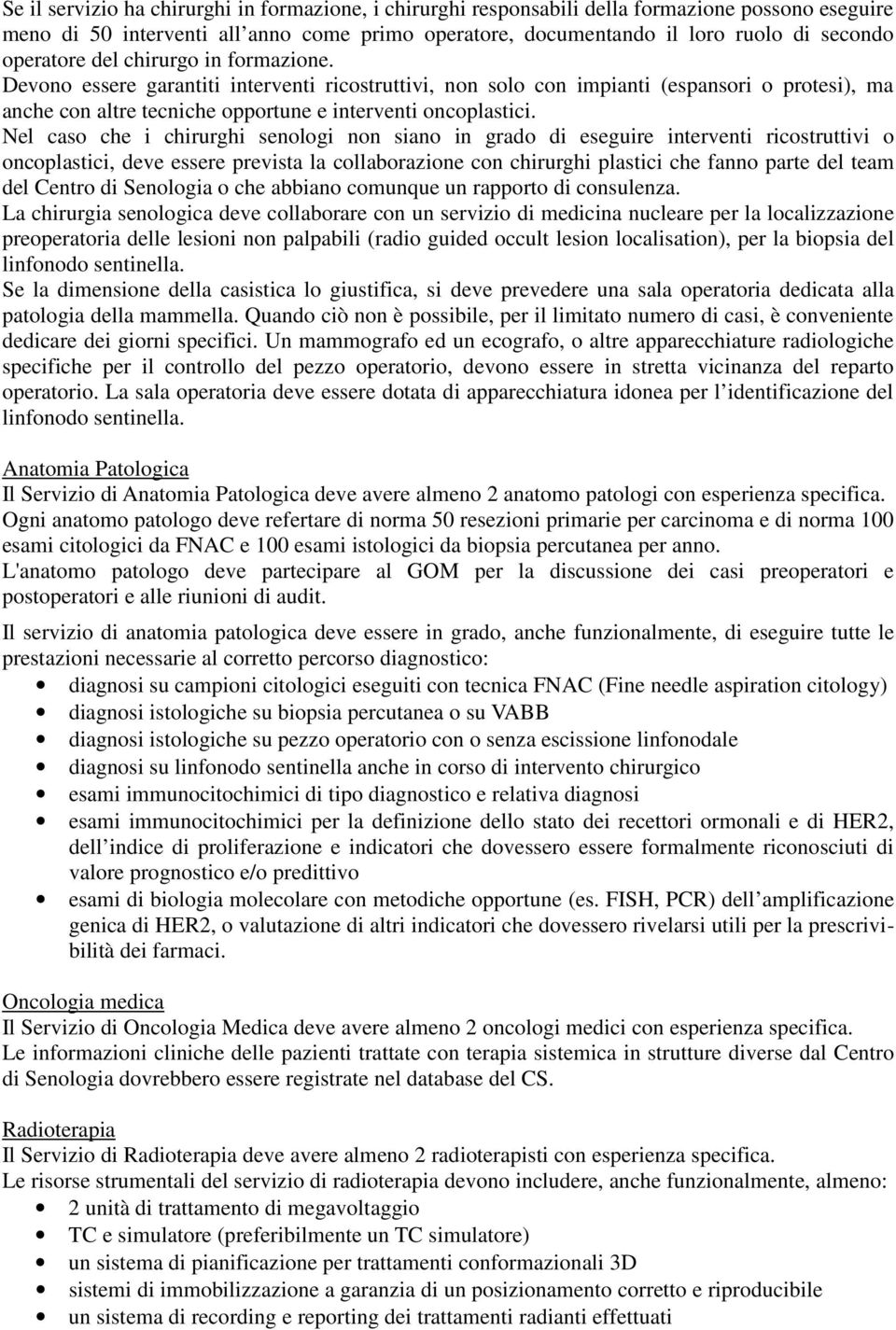 Nel caso che i chirurghi senologi non siano in grado di eseguire interventi ricostruttivi o oncoplastici, deve essere prevista la collaborazione con chirurghi plastici che fanno parte del team del