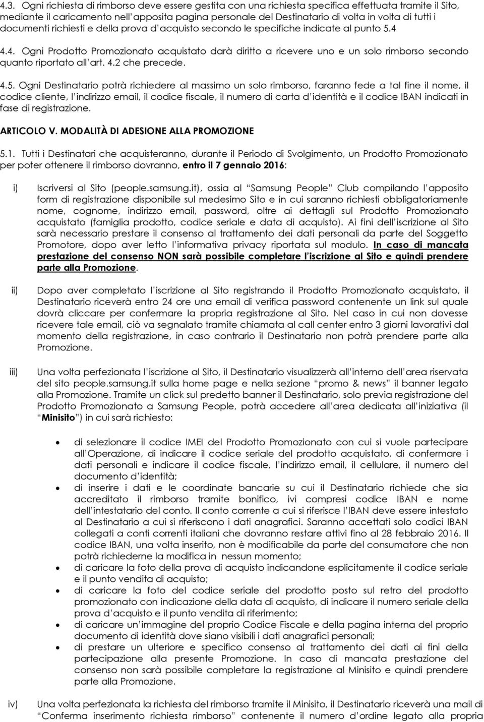 4.4. Ogni Prodotto Promozionato acquistato darà diritto a ricevere uno e un solo rimborso secondo quanto riportato all art. 4.2 che precede. 4.5.