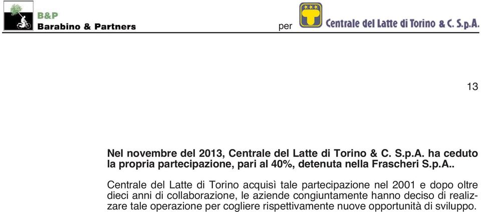. Centrale del Latte di Torino acquisì tale partecipazione nel 2001 e dopo oltre dieci anni di