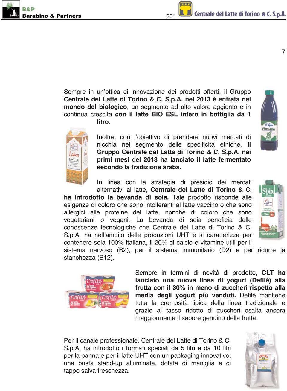 Inoltre, con l obiettivo di prendere nuovi mercati di nicchia nel segmento delle specificità etniche, il Gruppo Centrale del Latte di Torino & C. S.p.A.