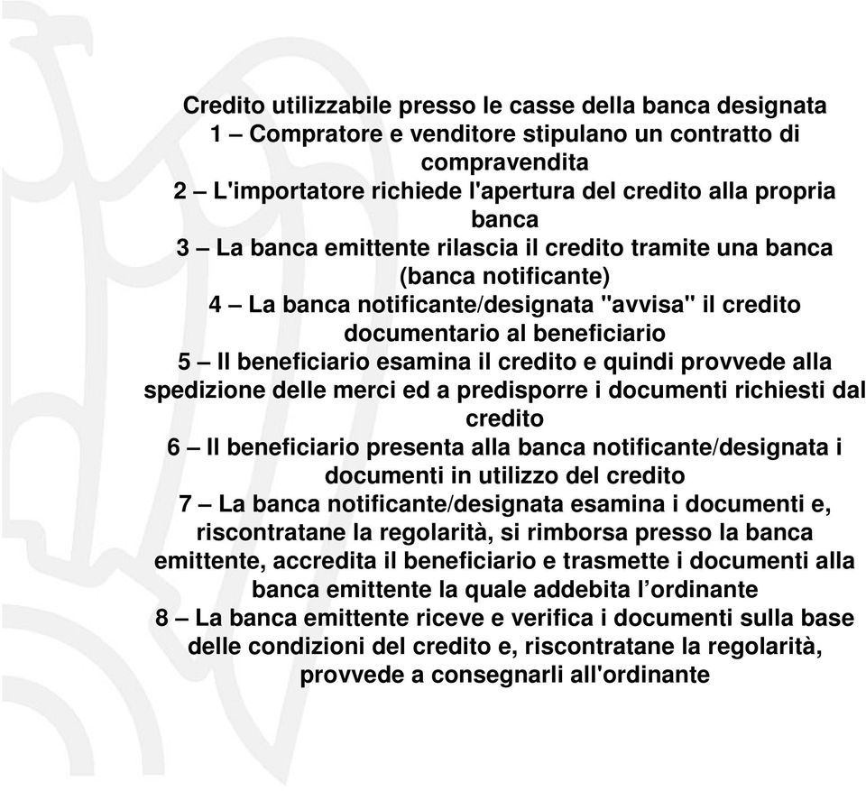 quindi provvede alla spedizione delle merci ed a predisporre i documenti richiesti dal credito 6 Il beneficiario presenta alla banca notificante/designata i documenti in utilizzo del credito 7 La