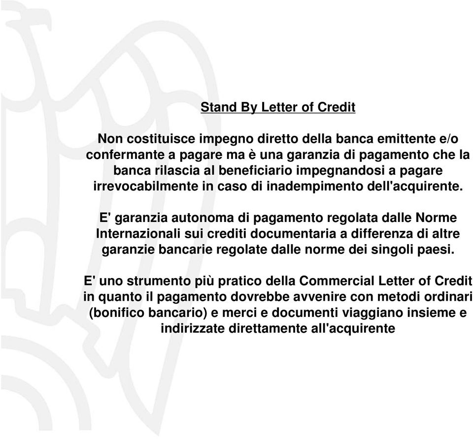 E' garanzia autonoma di pagamento regolata dalle Norme Internazionali sui crediti documentaria a differenza di altre garanzie bancarie regolate dalle norme dei