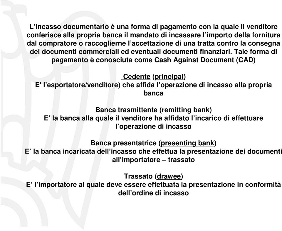 Tale forma di pagamento è conosciuta come Cash Against Document (CAD) Cedente (principal) E' l esportatore/venditore) che affida l operazione di incasso alla propria banca Banca trasmittente