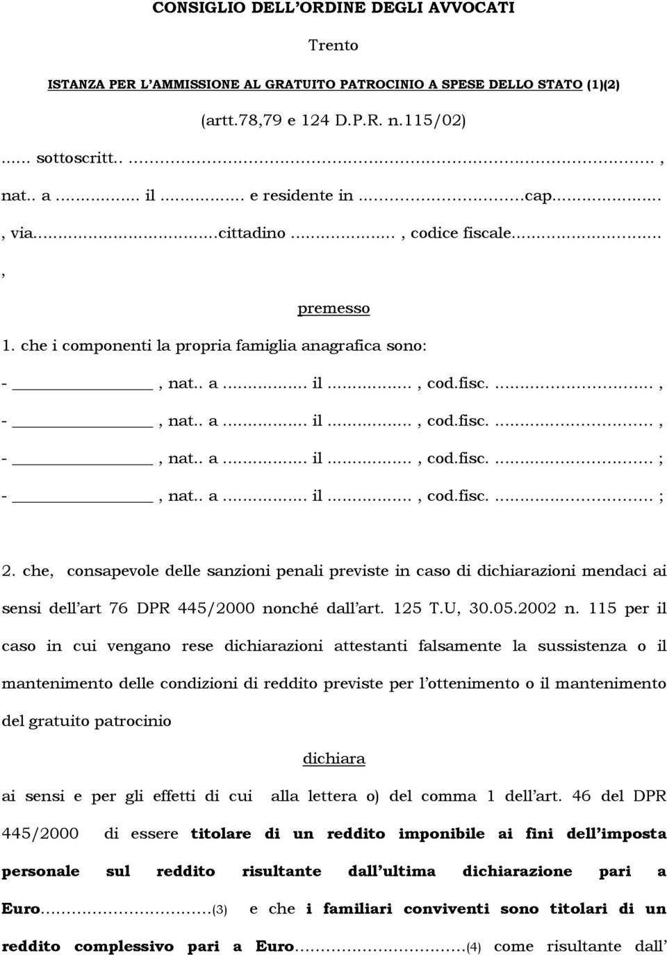 . a... il..., cod.fisc.... ; 2. che, consapevole delle sanzioni penali previste in caso di dichiarazioni mendaci ai sensi dell art 76 DPR 445/2000 nonché dall art. 125 T.U, 30.05.2002 n.