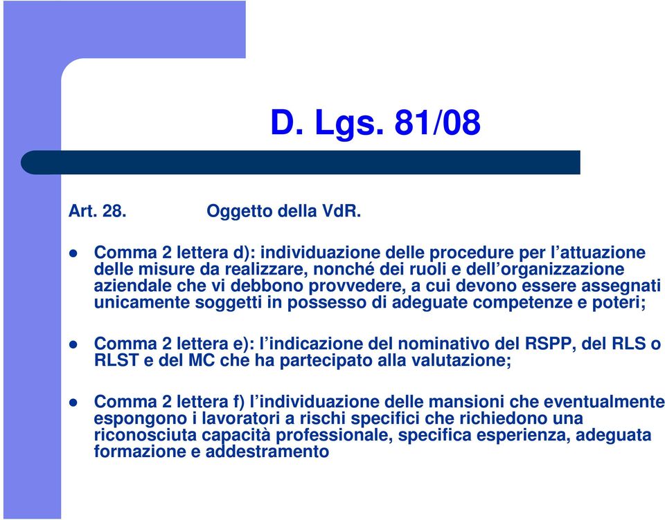 provvedere, a cui devono essere assegnati unicamente soggetti in possesso di adeguate competenze e poteri; Comma 2 lettera e): l indicazione del nominativo del