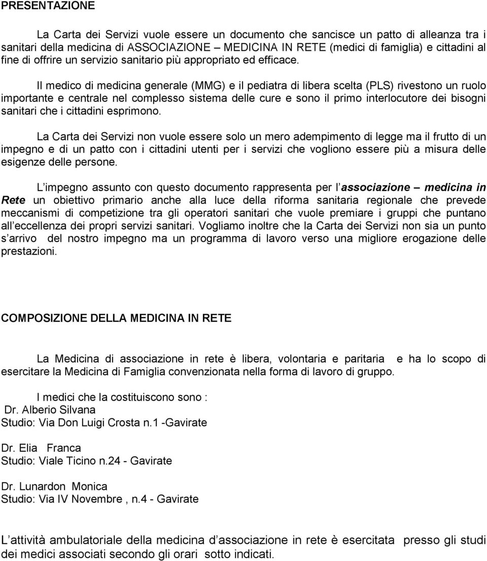 Il medico di medicina generale (MMG) e il pediatra di libera scelta (PLS) rivestono un ruolo importante e centrale nel complesso sistema delle cure e sono il primo interlocutore dei bisogni sanitari