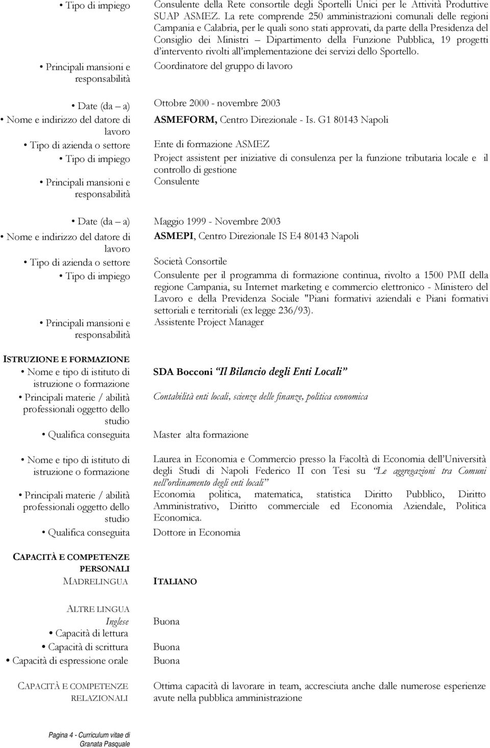 Pubblica, 19 progetti d intervento rivolti all implementazione dei servizi dello Sportello. Coordinatore del gruppo di Ottobre 2000 - novembre 2003 ASMEFORM, Centro Direzionale - Is.