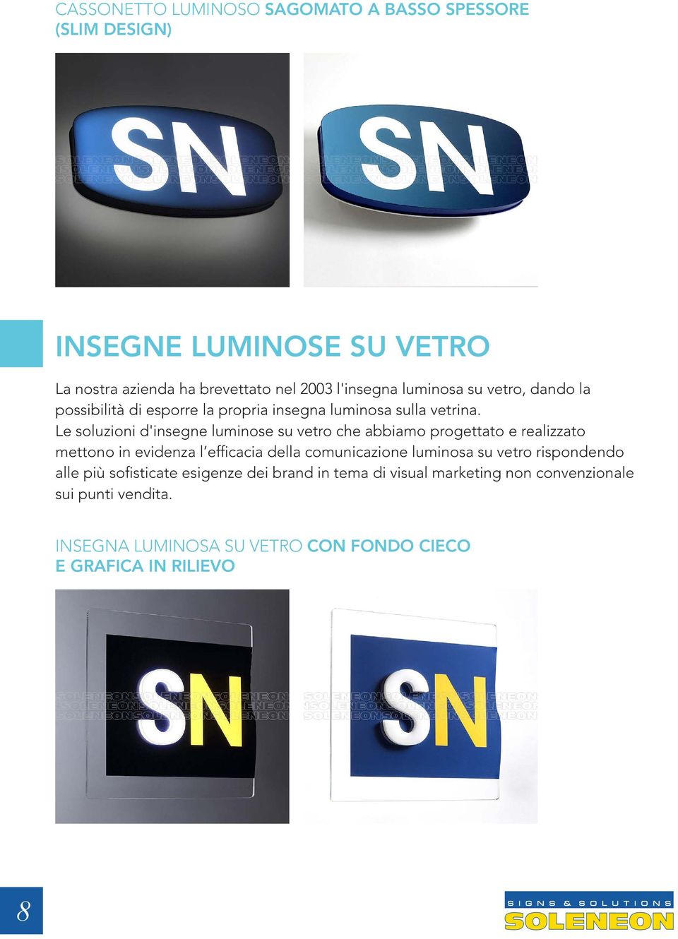 Le soluzioni d'insegne luminose su vetro che abbiamo progettato e realizzato mettono in evidenza l efficacia della comunicazione luminosa