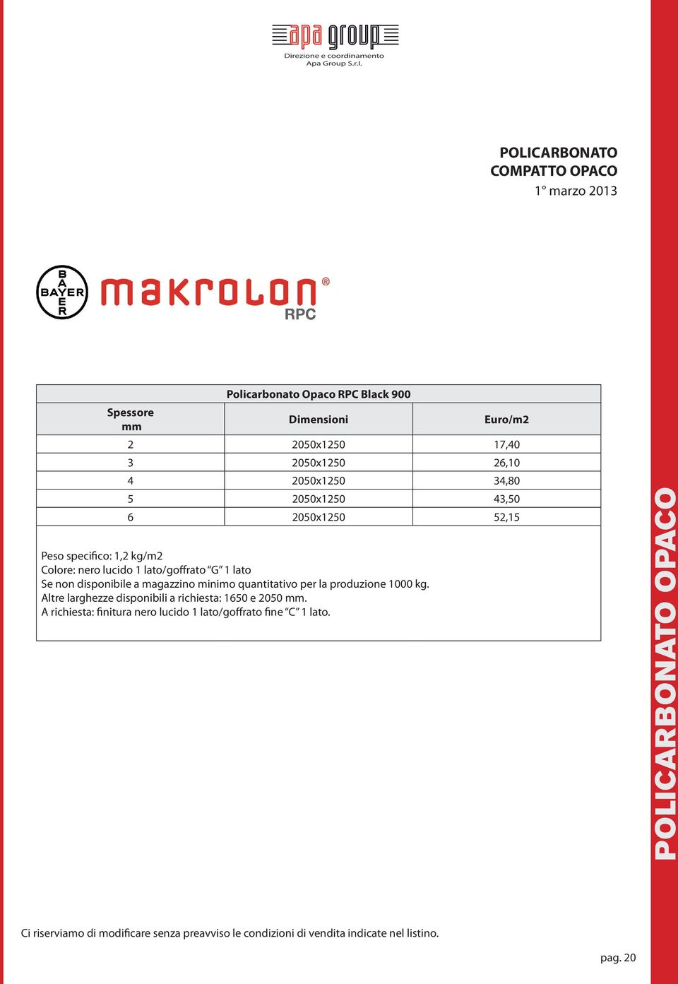 lato/goffrato G 1 lato Se non disponibile a magazzino minimo quantitativo per la produzione 1000 kg.