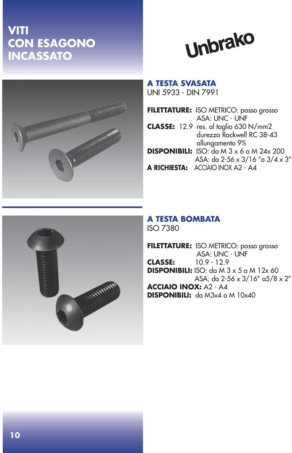 2-56 x 3/16 a 3/4 x 3 A RICHIESTA: ACCIAIO INOX A2 - A4 A TESTA BOMBATA ISO 7380 ASA: UNC - UNF CLASSE: 10.9-12.