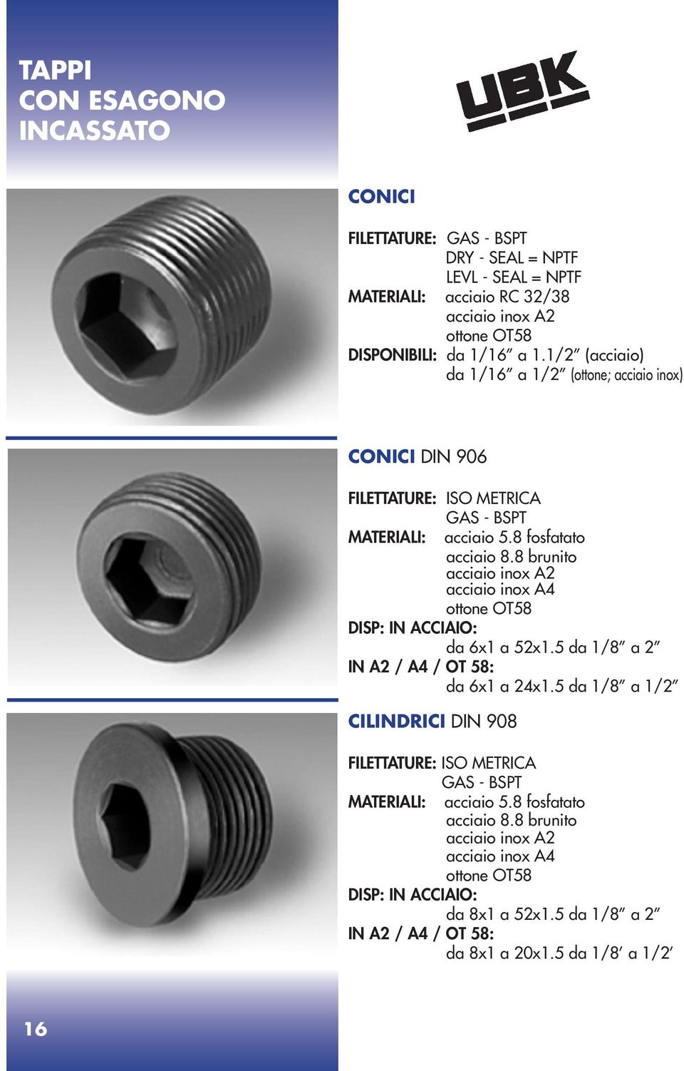 8 brunito acciaio inox A2 acciaio inox A4 ottone OT58 DISP: IN ACCIAIO: da 6x1 a 52x1.5 da 1/8 a 2 IN A2 / A4 / OT 58: da 6x1 a 24x1.