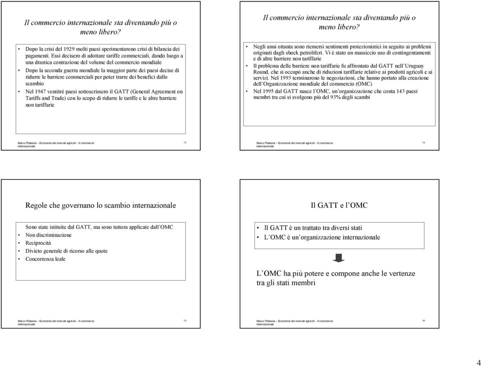 barriere commerciali per poter trarre dei benefici dallo scambio Nel 1947 ventitré paesi sottoscrissero il GATT (General Agreement on Tariffs and Trade) con lo scopo di ridurre le tariffe e le altre