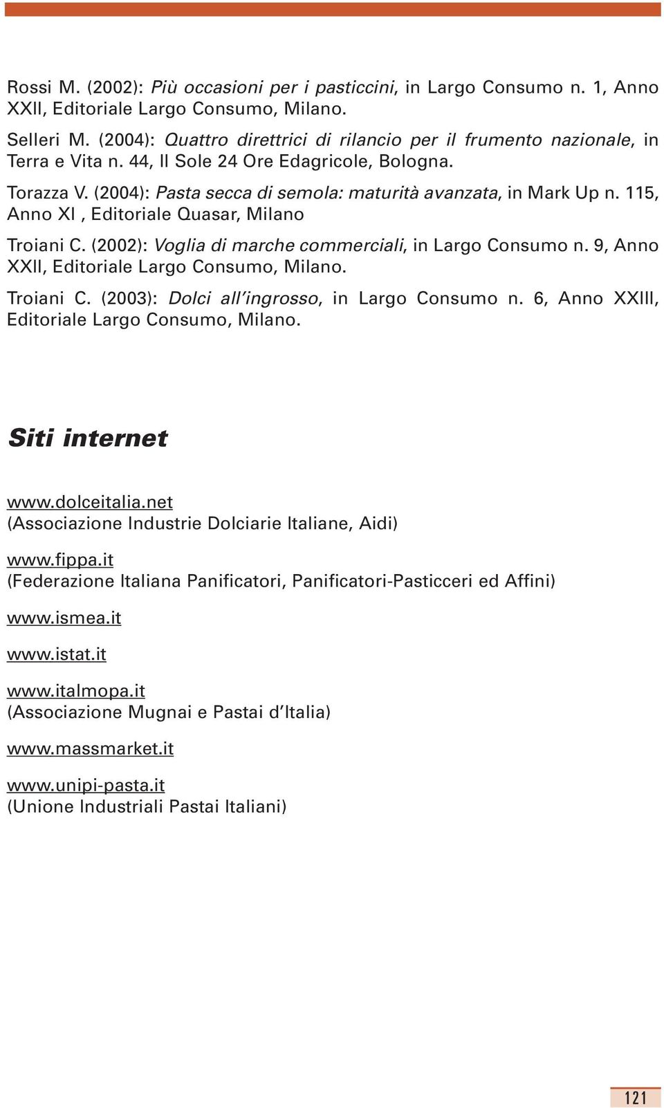 (2002): Voglia di marche commerciali, in Largo Consumo n. 9, Anno XXII, Troiani C. (2003): Dolci all ingrosso, in Largo Consumo n. 6, Anno XXIII, Siti internet www.dolceitalia.