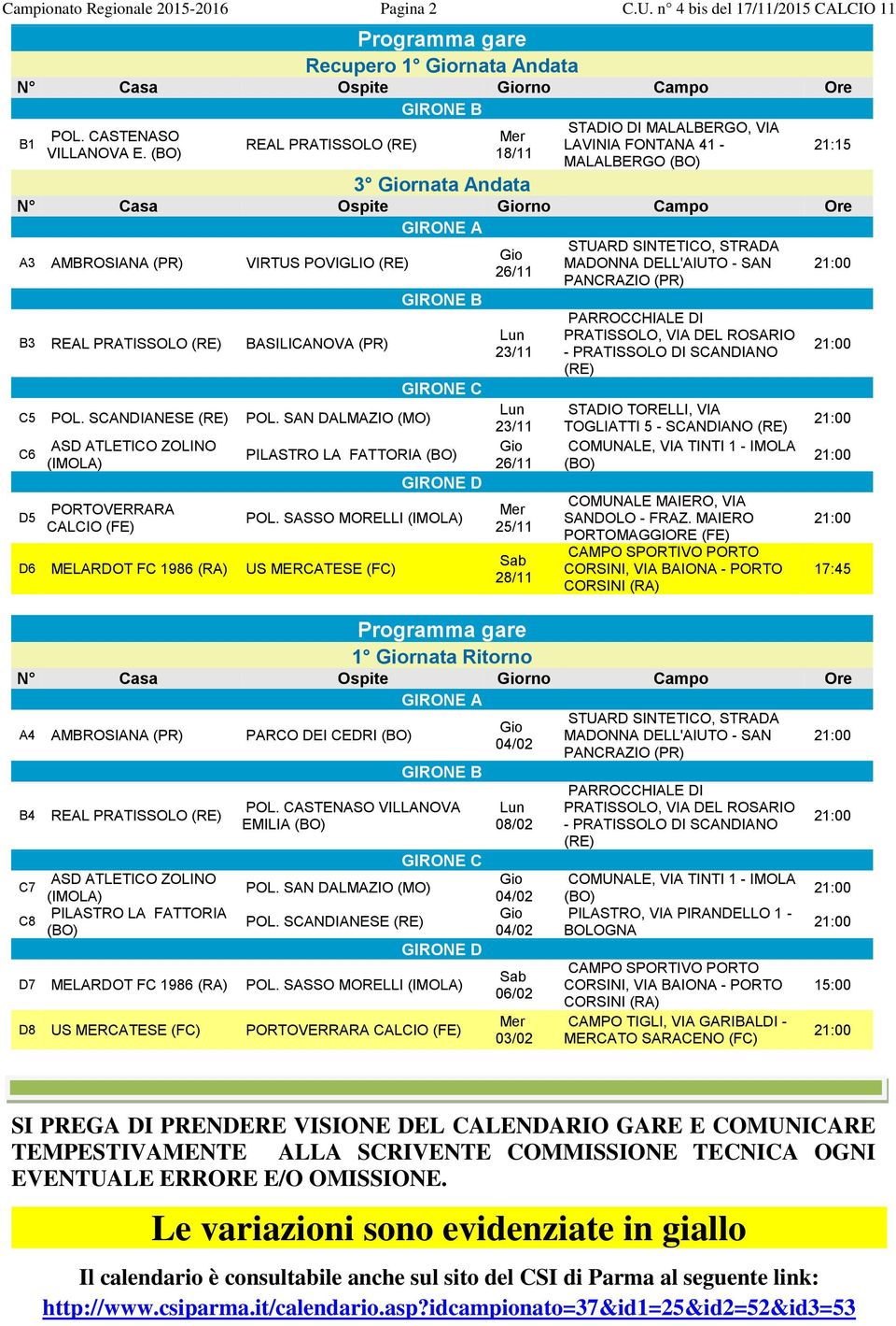 BASILICANOVA (PR) GIRONE A 26/11 23/11 GIRONE C C5 POL. SCANDIANESE (RE) POL. SAN DALMAZIO (MO) 23/11 C6 26/11 GIRONE D D5 PORTOVERRARA CALCIO (FE) POL.