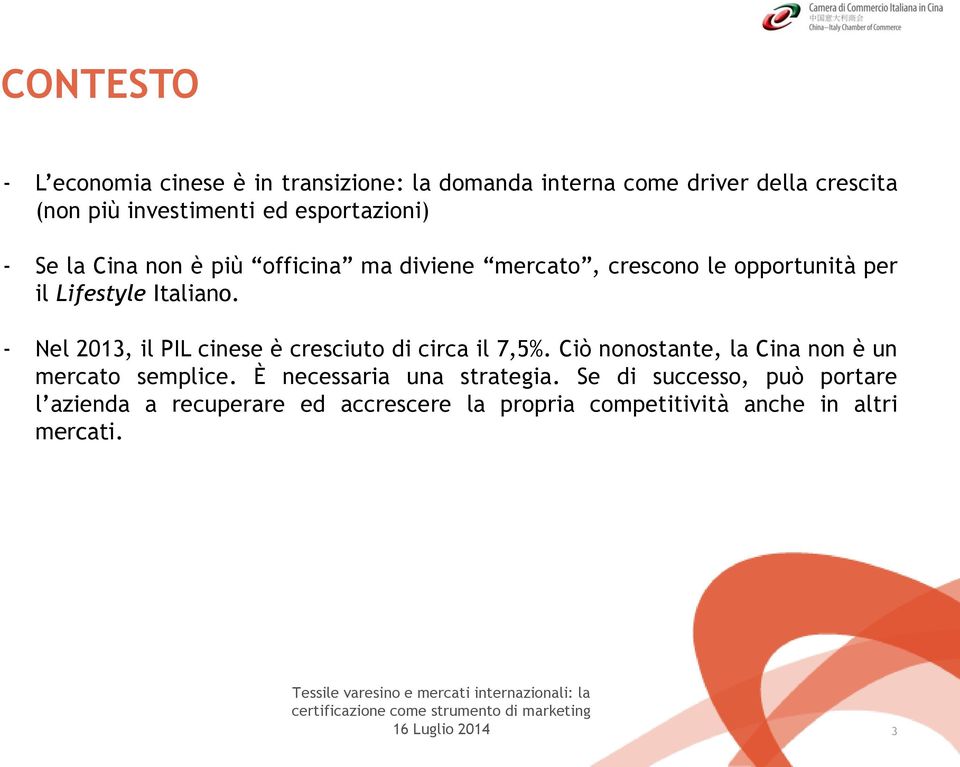 Nel 2013, il PIL cinese è cresciuto di circa il 7,5%. Ciò nonostante, la Cina non è un mercato semplice.