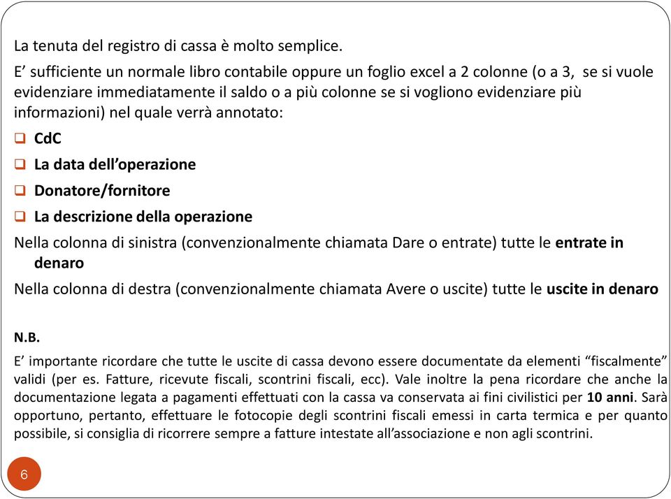 quale verrà annotato: CdC La data dell operazione Donatore/fornitore La descrizione della operazione Nella colonna di sinistra (convenzionalmente chiamata Dare o entrate) tutte le entrate in denaro