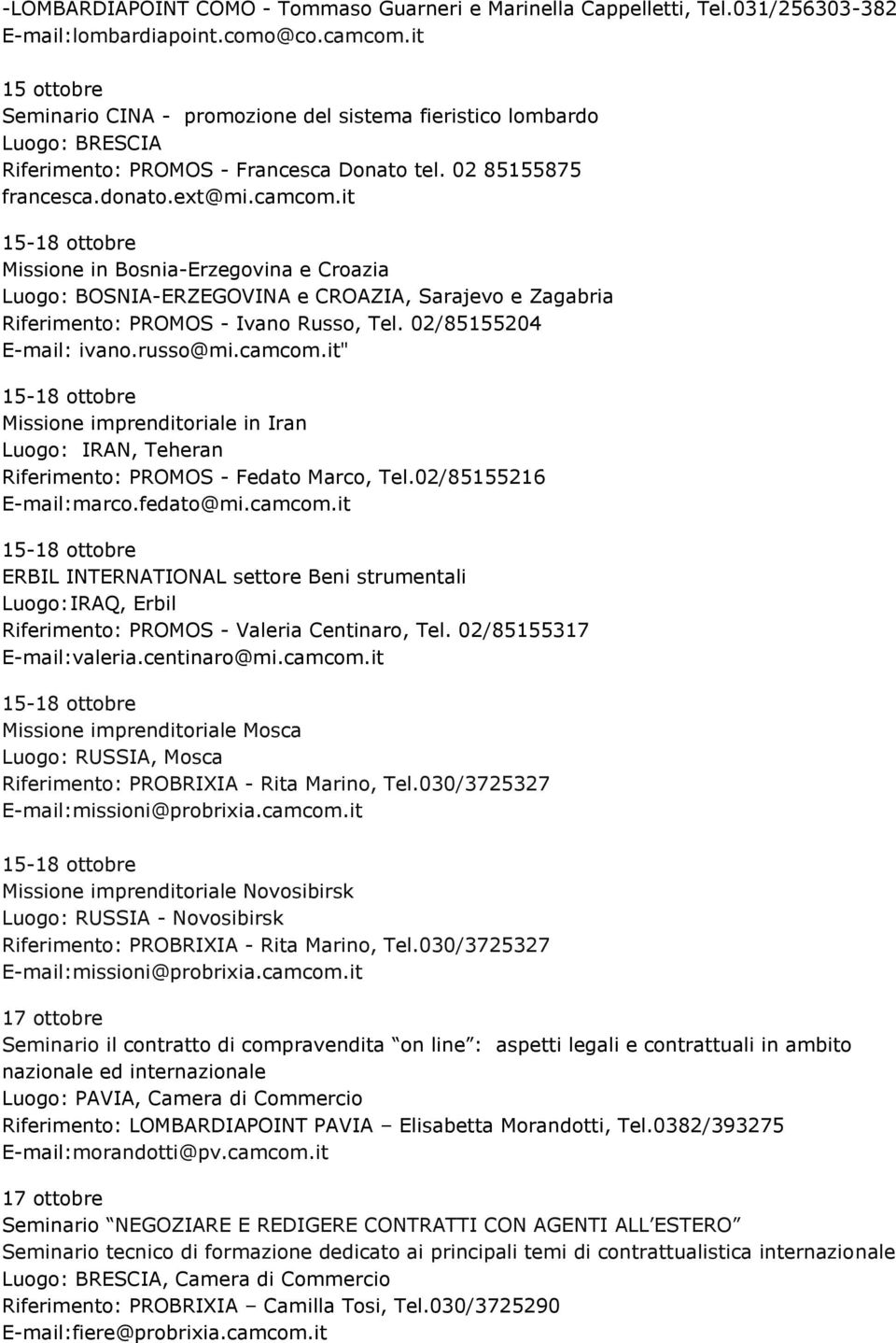 it Missione in Bosnia-Erzegovina e Croazia Luogo: BOSNIA-ERZEGOVINA e CROAZIA, Sarajevo e Zagabria Riferimento: PROMOS - Ivano Russo, Tel. 02/85155204 E-mail: ivano.russo@mi.camcom.