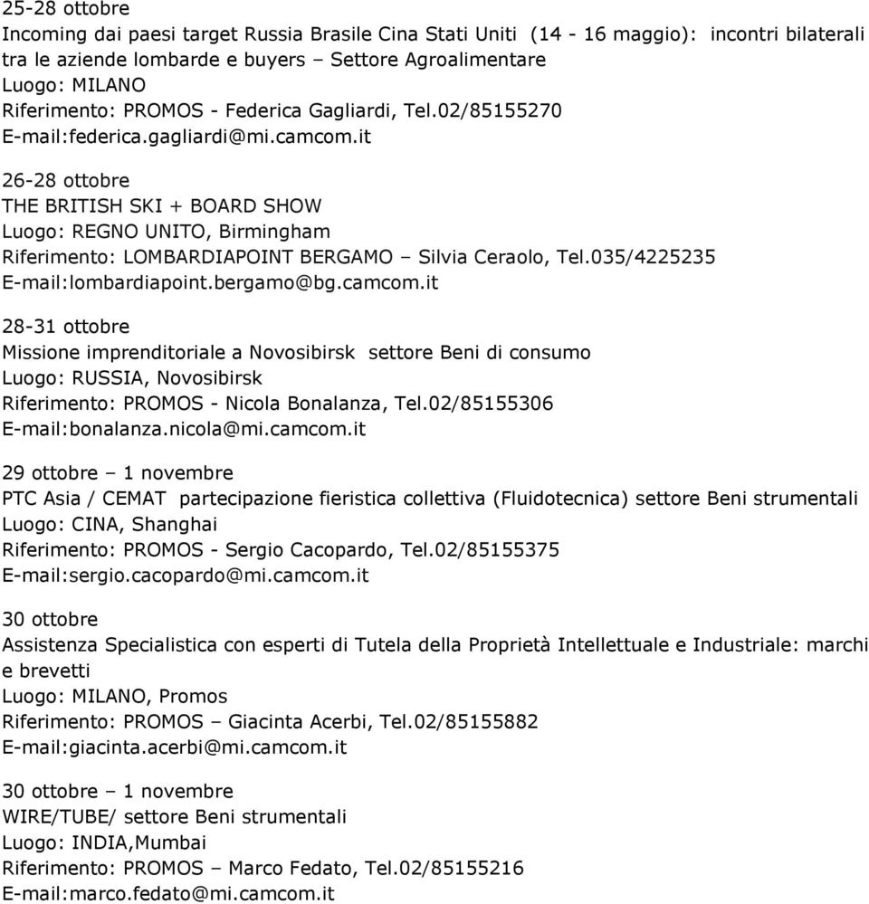 it 26-28 ottobre THE BRITISH SKI + BOARD SHOW Luogo: REGNO UNITO, Birmingham Riferimento: LOMBARDIAPOINT BERGAMO Silvia Ceraolo, Tel.035/4225235 E-mail:lombardiapoint.bergamo@bg.camcom.