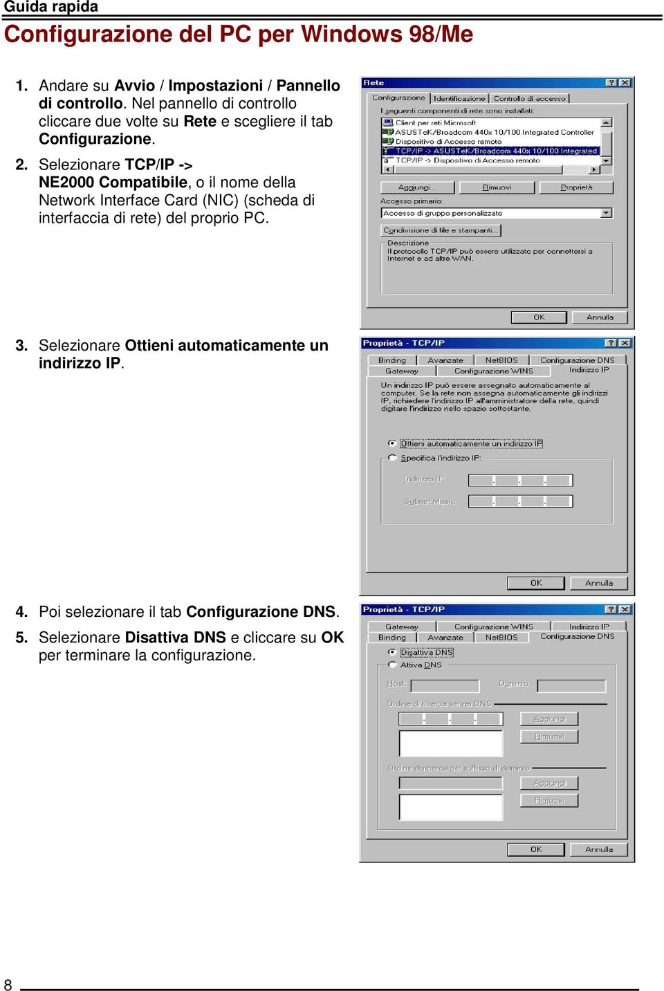 Selezionare TCP/IP -> NE2000 Compatibile, o il nome della Network Interface Card (NIC) (scheda di interfaccia di rete) del