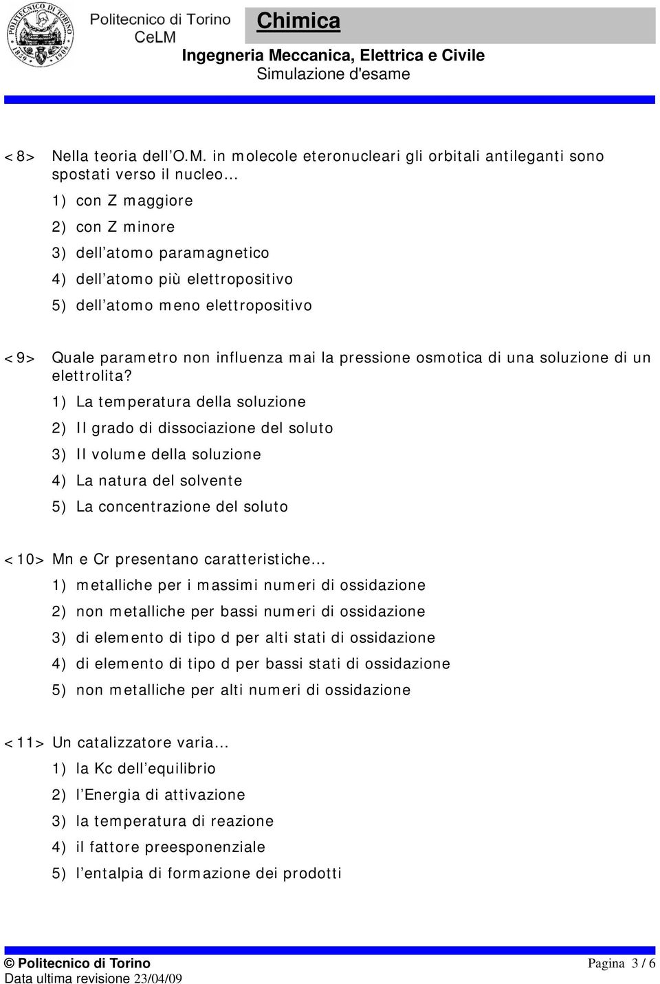 elettropositivo <9> Quale parametro non influenza mai la pressione osmotica di una soluzione di un elettrolita?