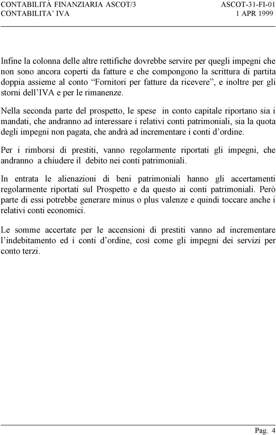 Nella seconda parte del prospetto, le spese in conto capitale riportano sia i mandati, che andranno ad interessare i relativi conti patrimoniali, sia la quota degli impegni non pagata, che andrà ad