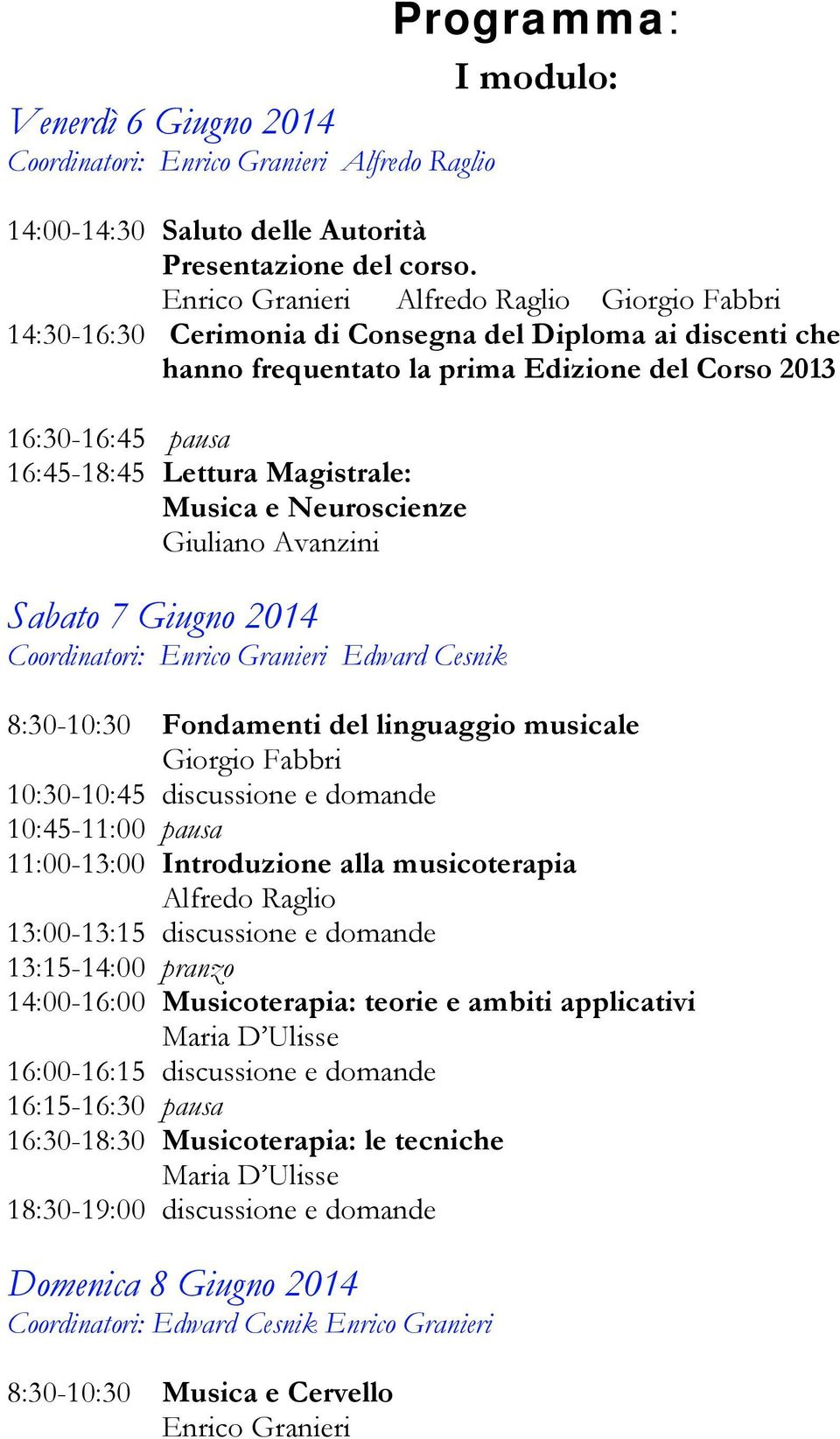 Neuroscienze Giuliano Avanzini Sabato 7 Giugno 2014 Coordinatori: Edward Cesnik 8:30-10:30 Fondamenti del linguaggio musicale 10:30-10:45 discussione e domande 11:00-13:00 Introduzione alla