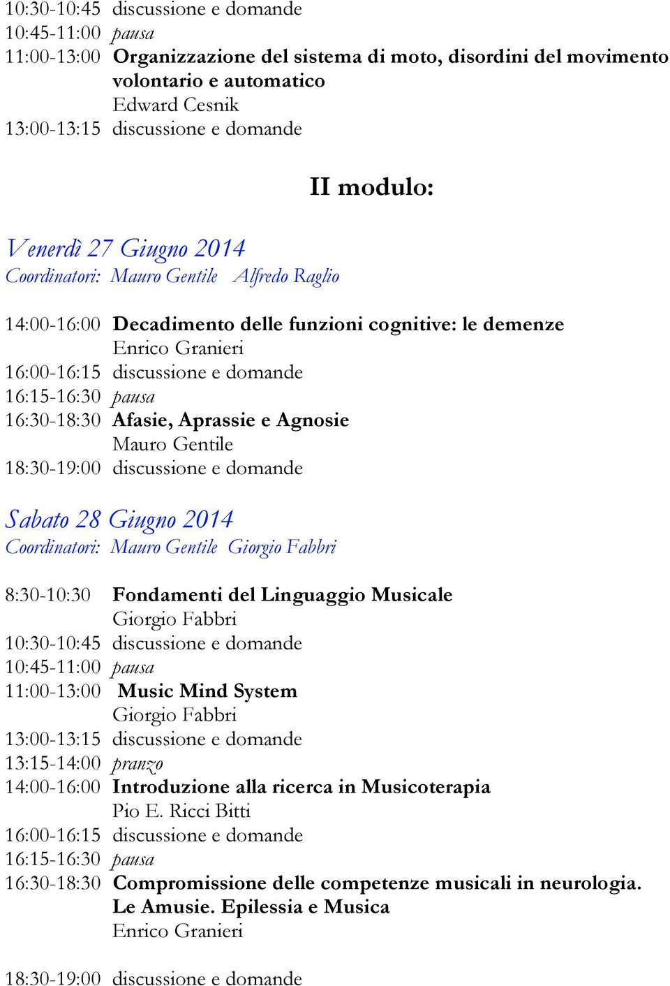 Sabato 28 Giugno 2014 Coordinatori: Mauro Gentile 8:30-10:30 Fondamenti del Linguaggio Musicale 10:30-10:45 discussione e domande 11:00-13:00 Music Mind System 13:15-14:00