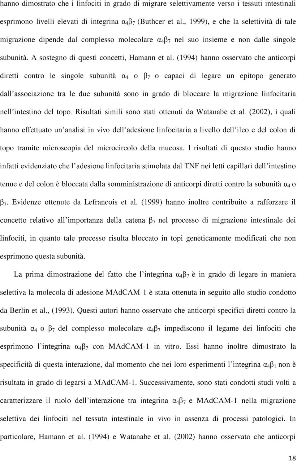 (1994) hanno osservato che anticorpi diretti contro le singole subunità α 4 o β 7 o capaci di legare un epitopo generato dall associazione tra le due subunità sono in grado di bloccare la migrazione