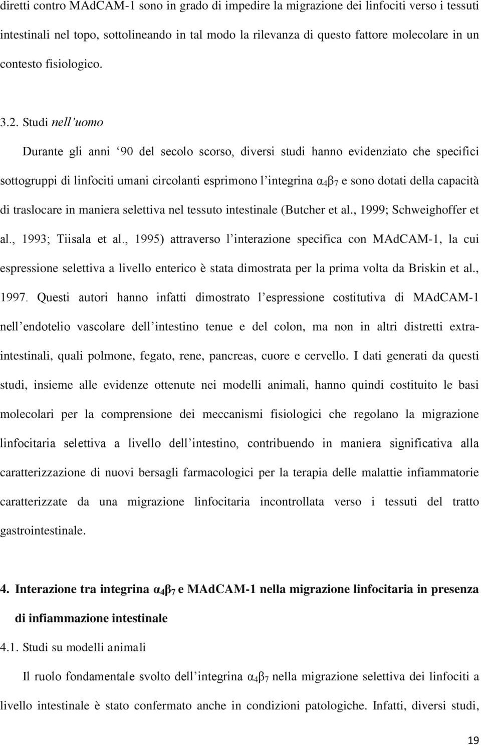 Studi nell uomo Durante gli anni 90 del secolo scorso, diversi studi hanno evidenziato che specifici sottogruppi di linfociti umani circolanti esprimono l integrina α 4 β 7 e sono dotati della