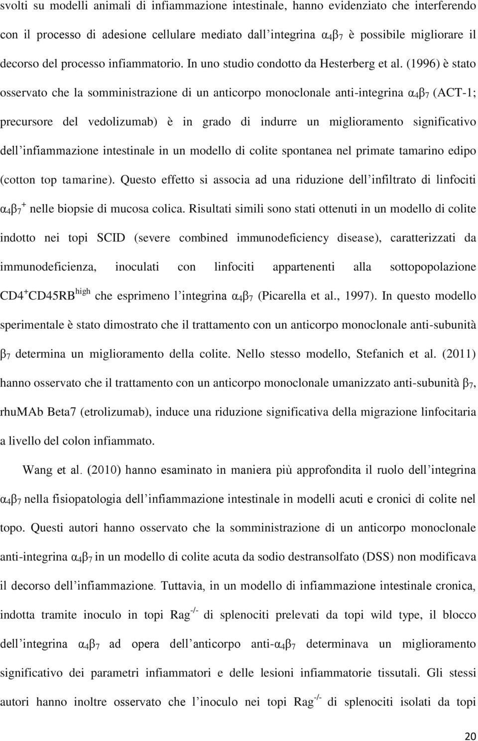 (1996) è stato osservato che la somministrazione di un anticorpo monoclonale anti-integrina α 4 β 7 (ACT-1; precursore del vedolizumab) è in grado di indurre un miglioramento significativo dell