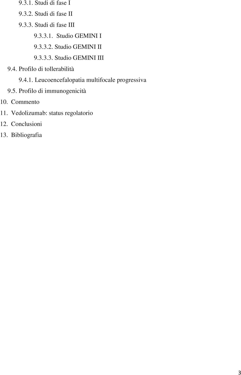 Leucoencefalopatia multifocale progressiva 9.5. Profilo di immunogenicità 10.