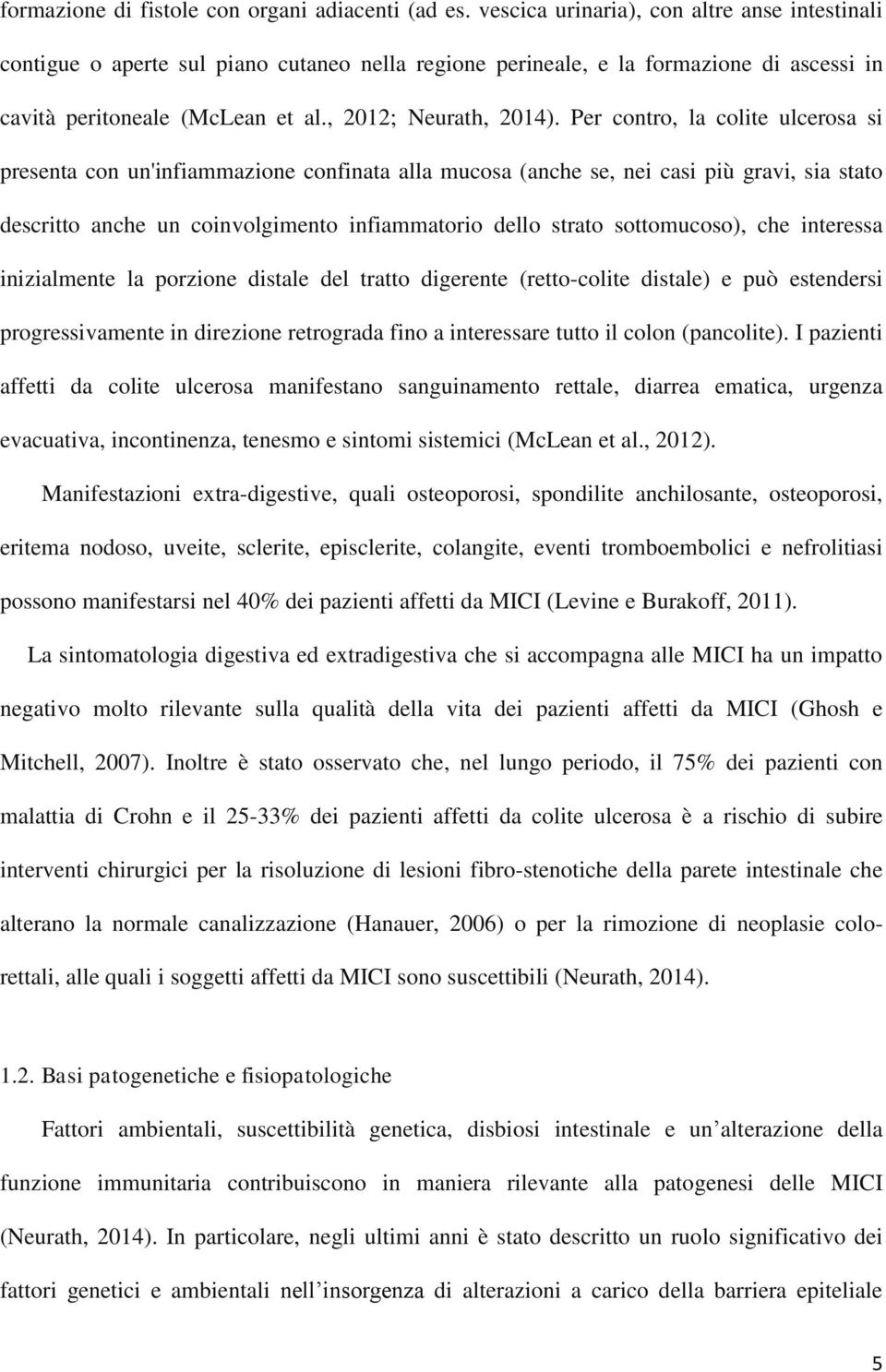 Per contro, la colite ulcerosa si presenta con un'infiammazione confinata alla mucosa (anche se, nei casi più gravi, sia stato descritto anche un coinvolgimento infiammatorio dello strato