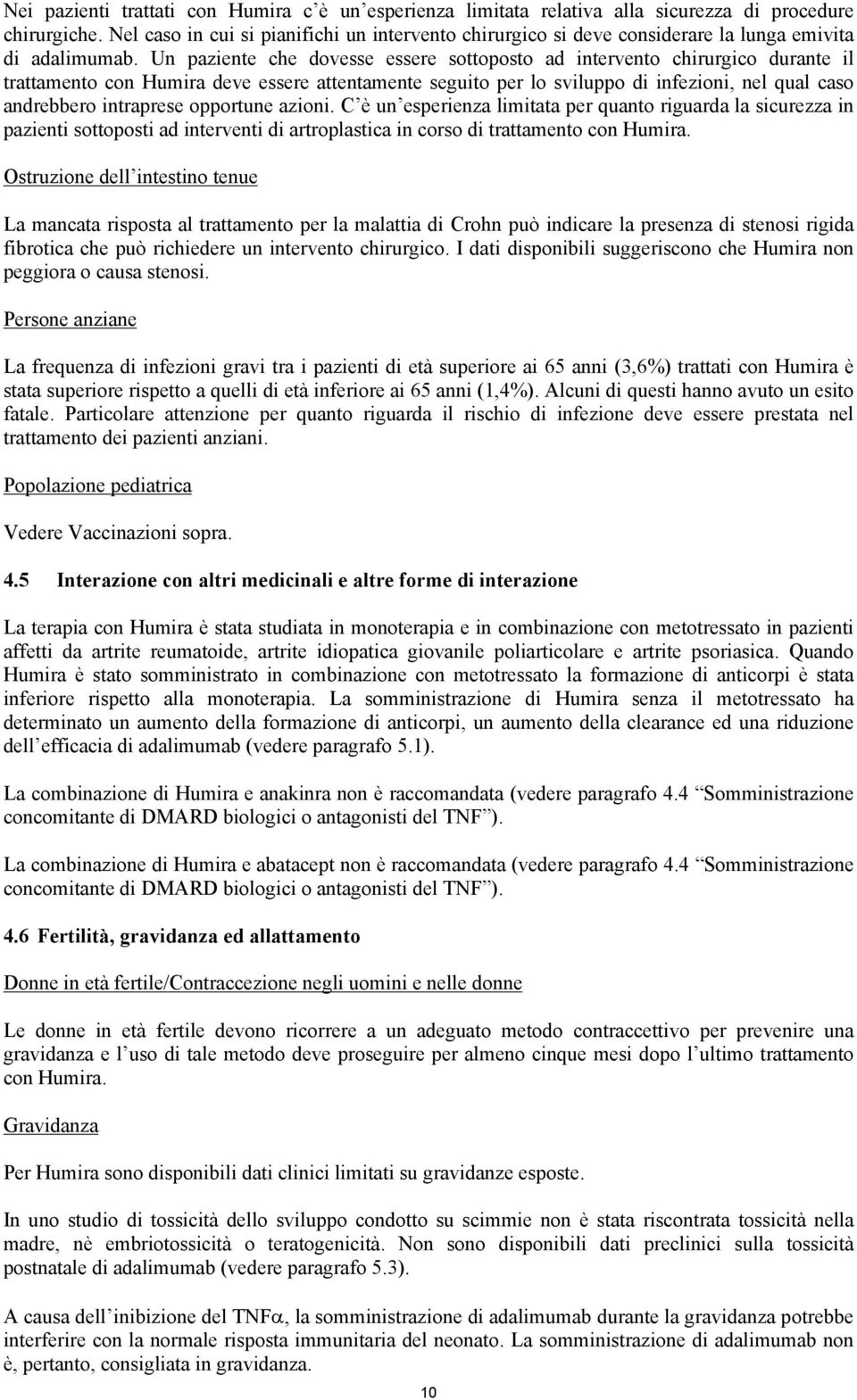 Un paziente che dovesse essere sottoposto ad intervento chirurgico durante il trattamento con Humira deve essere attentamente seguito per lo sviluppo di infezioni, nel qual caso andrebbero intraprese