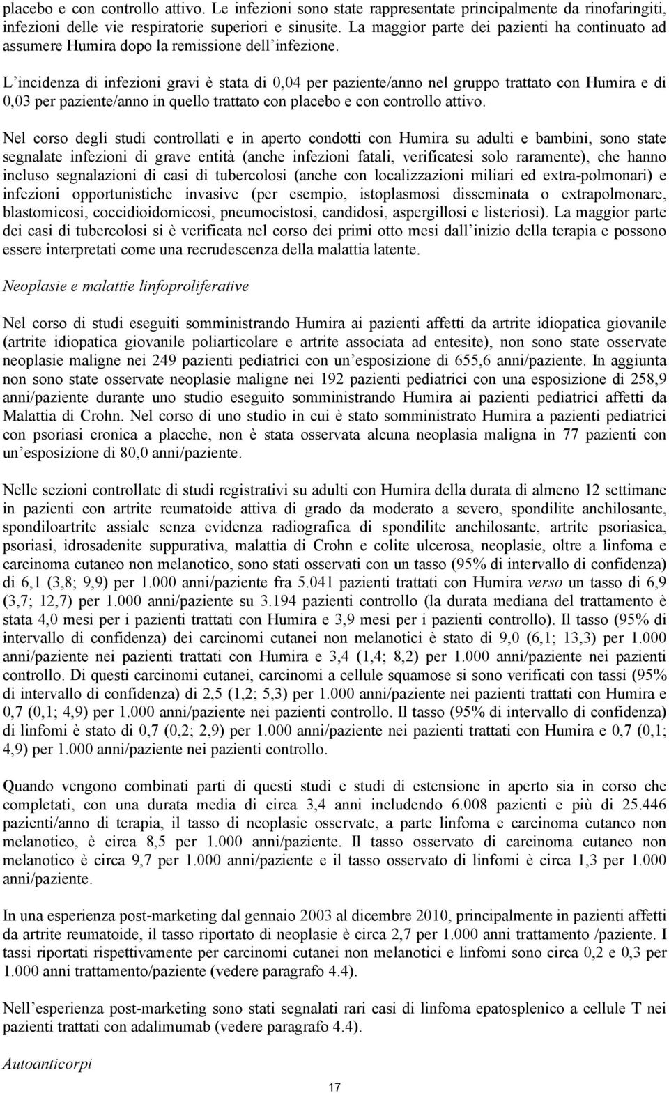 L incidenza di infezioni gravi è stata di 0,04 per paziente/anno nel gruppo trattato con Humira e di 0,03 per paziente/anno in quello trattato con placebo e con controllo attivo.