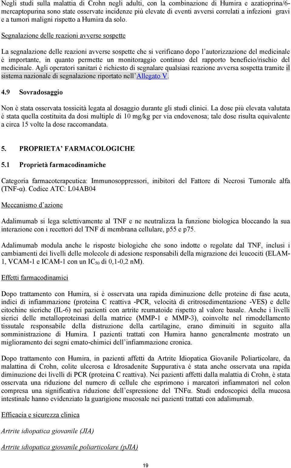 Segnalazione delle reazioni avverse sospette La segnalazione delle reazioni avverse sospette che si verificano dopo l autorizzazione del medicinale è importante, in quanto permette un monitoraggio