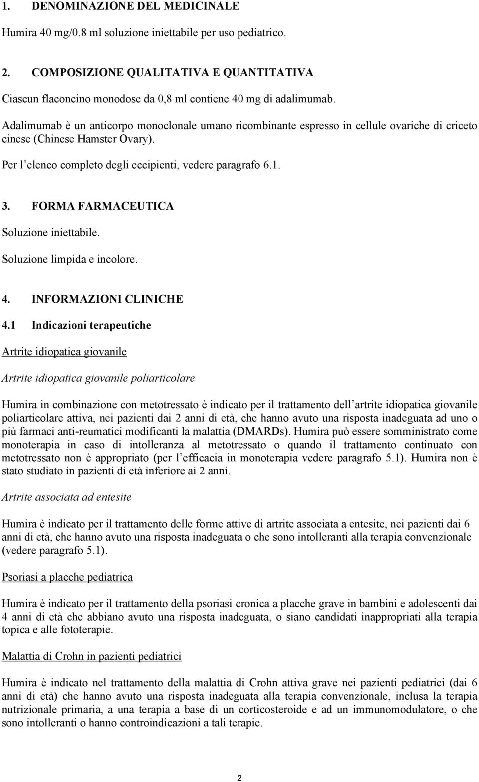 Adalimumab è un anticorpo monoclonale umano ricombinante espresso in cellule ovariche di criceto cinese (Chinese Hamster Ovary). Per l elenco completo degli eccipienti, vedere paragrafo 6.1. 3.