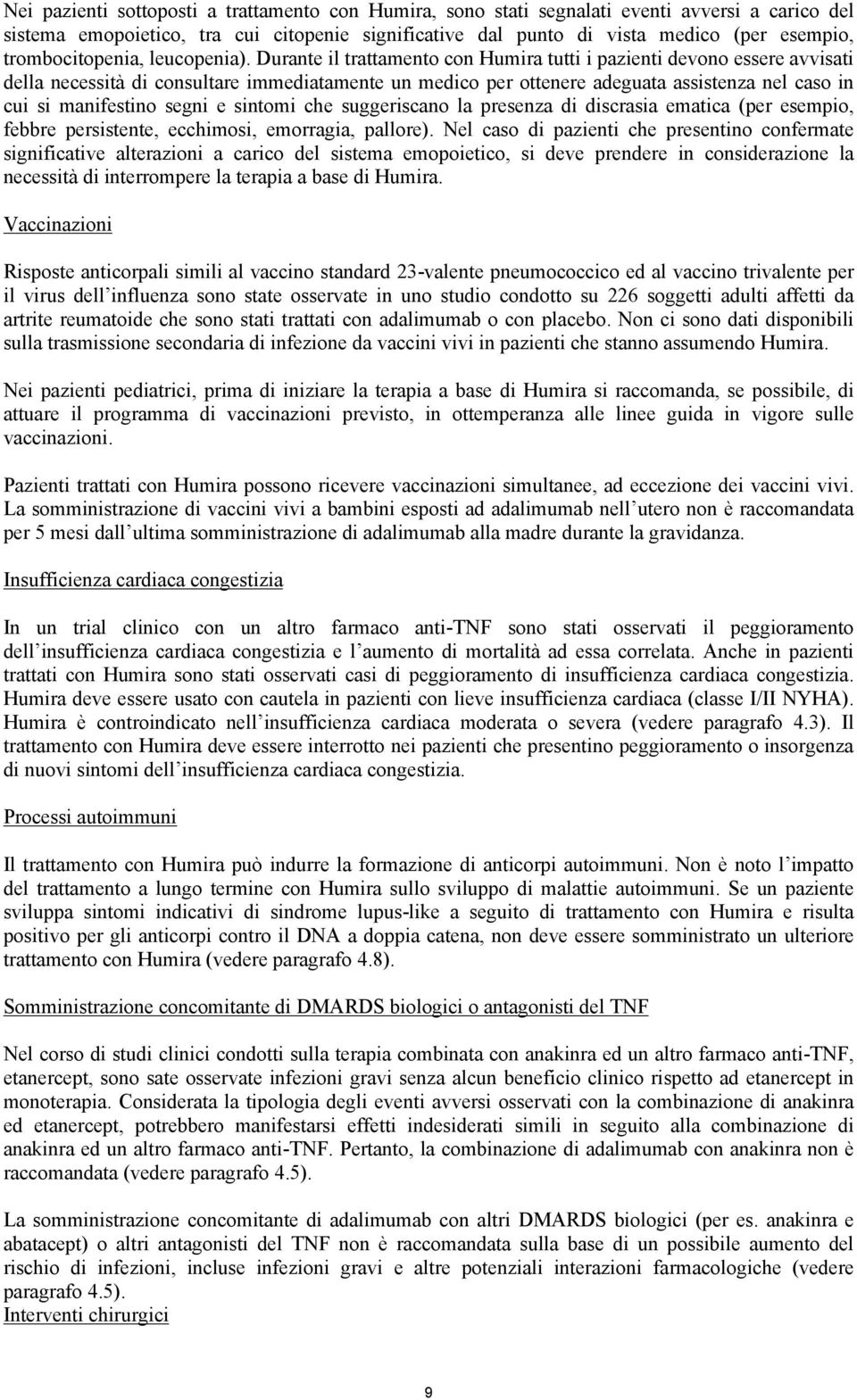 Durante il trattamento con Humira tutti i pazienti devono essere avvisati della necessità di consultare immediatamente un medico per ottenere adeguata assistenza nel caso in cui si manifestino segni